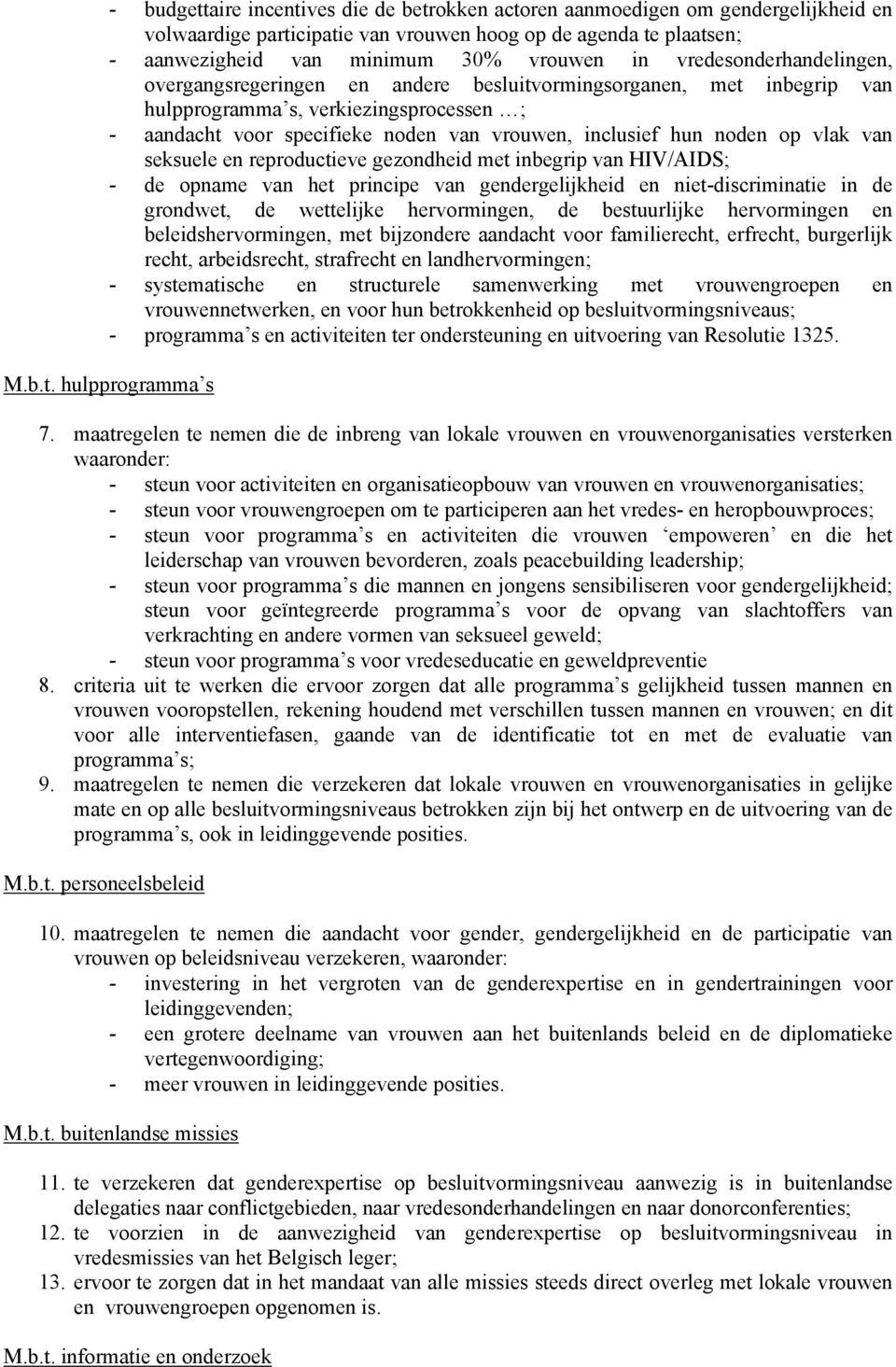 noden op vlak van seksuele en reproductieve gezondheid met inbegrip van HIV/AIDS; - de opname van het principe van gendergelijkheid en niet-discriminatie in de grondwet, de wettelijke hervormingen,