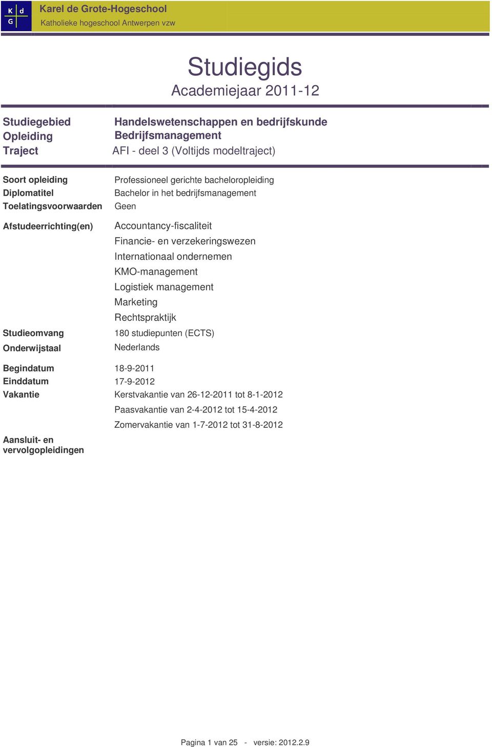 Accountancy-fiscaliteit Financie- en verzekeringswezen Internationaal ondernemen KMO-management Logistiek management Marketing Rechtspraktijk 180 studiepunten (ECTS) Nederlands