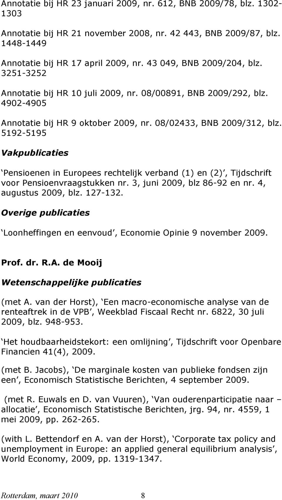 5192-5195 Pensioenen in Europees rechtelijk verband (1) en (2), Tijdschrift voor Pensioenvraagstukken nr. 3, juni 2009, blz 86-92 en nr. 4, augustus 2009, blz. 127-132.