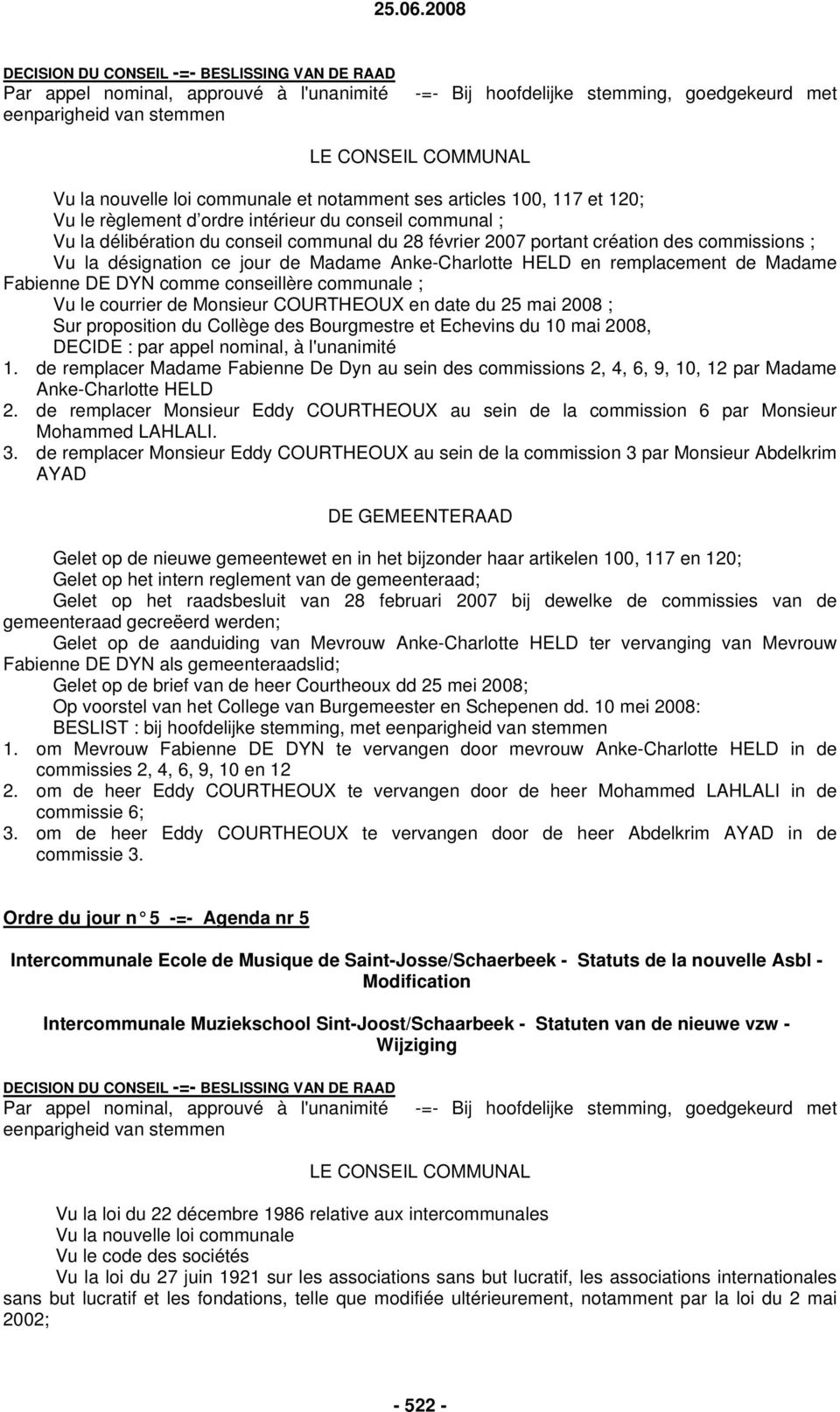 ; Vu la désignation ce jour de Madame Anke-Charlotte HELD en remplacement de Madame Fabienne DE DYN comme conseillère communale ; Vu le courrier de Monsieur COURTHEOUX en date du 25 mai 2008 ; Sur