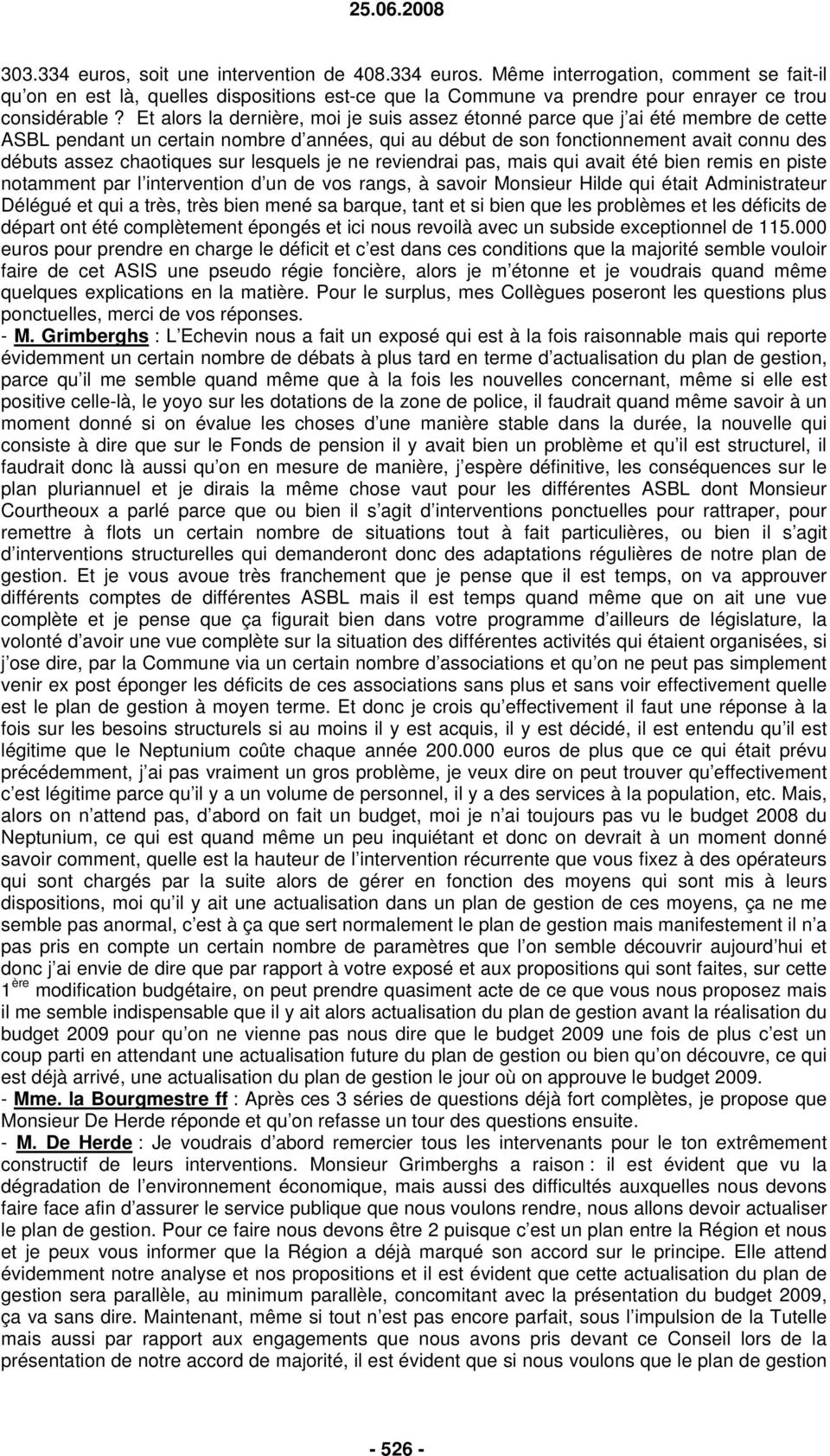 sur lesquels je ne reviendrai pas, mais qui avait été bien remis en piste notamment par l intervention d un de vos rangs, à savoir Monsieur Hilde qui était Administrateur Délégué et qui a très, très