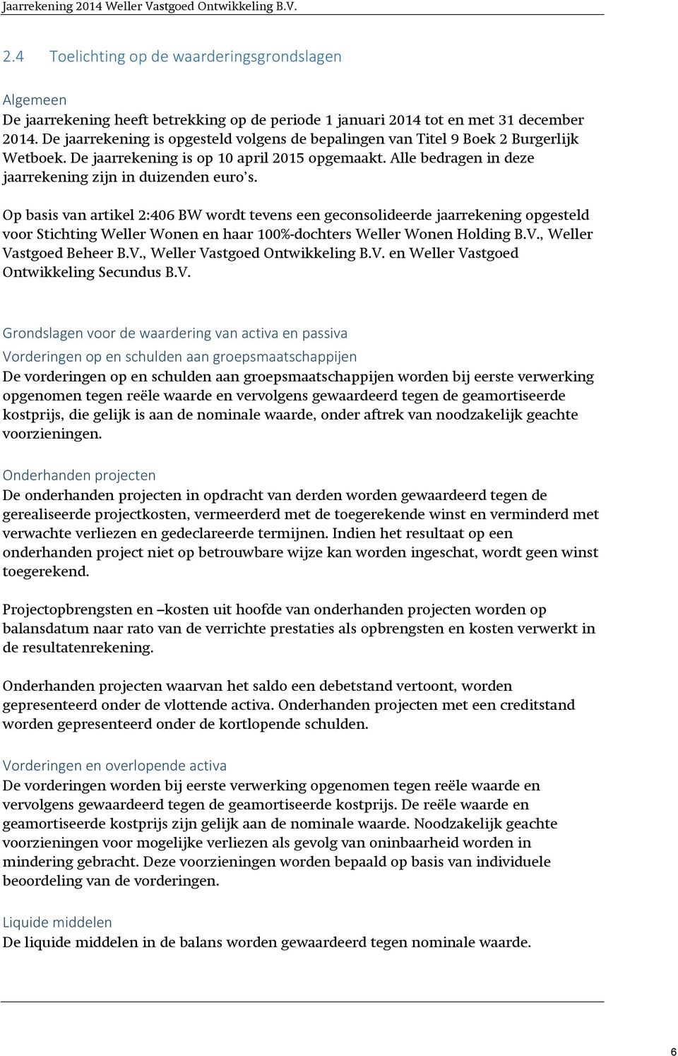 Op basis van artikel 2:406 BW wordt tevens een geconsolideerde jaarrekening opgesteld voor Stichting Weller Wonen en haar 100%-dochters Weller Wonen Holding B.V., Weller Vastgoed Beheer B.V., Weller Vastgoed Ontwikkeling B.