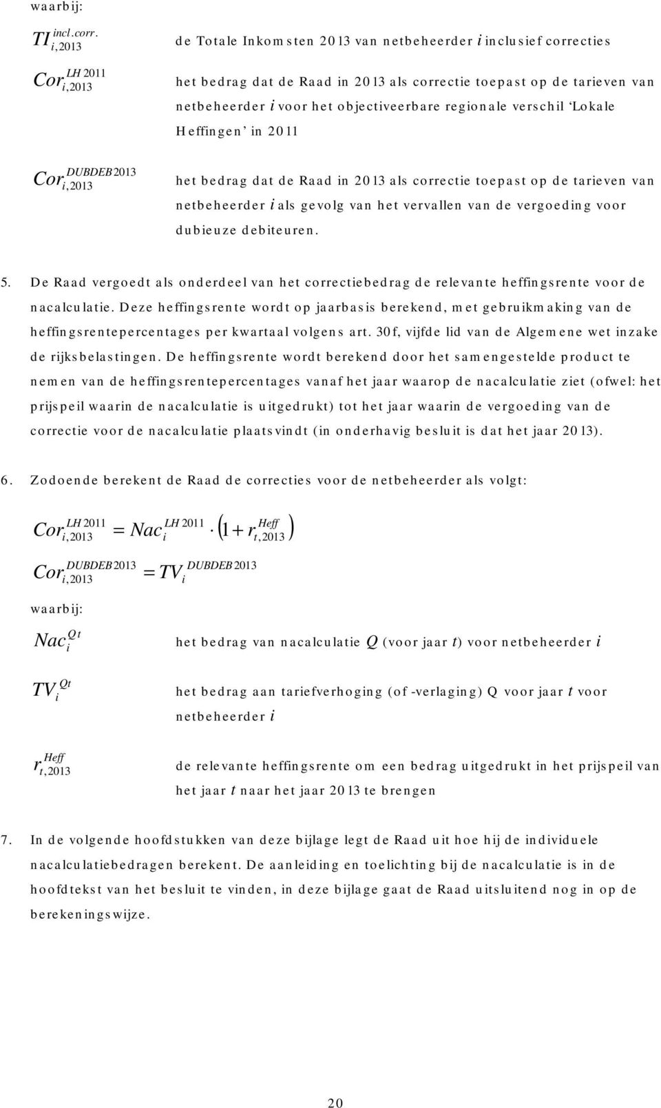 i,2013 Cor het bedrag dat de Raad in 2013 als correctie toepast op de tarieven van LH 2011 i,2013 netbeheerder i voor het objectiveerbare regionale verschil Lokale Heffingen in 2011 Cor het bedrag