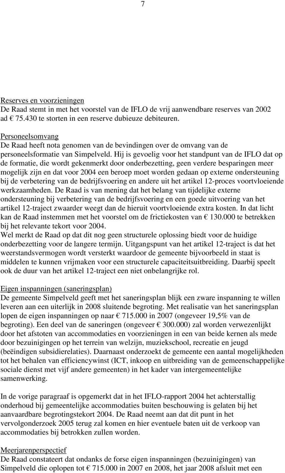 Hij is gevoelig voor het standpunt van de IFLO dat op de formatie, die wordt gekenmerkt door onderbezetting, geen verdere besparingen meer mogelijk zijn en dat voor 2004 een beroep moet worden gedaan