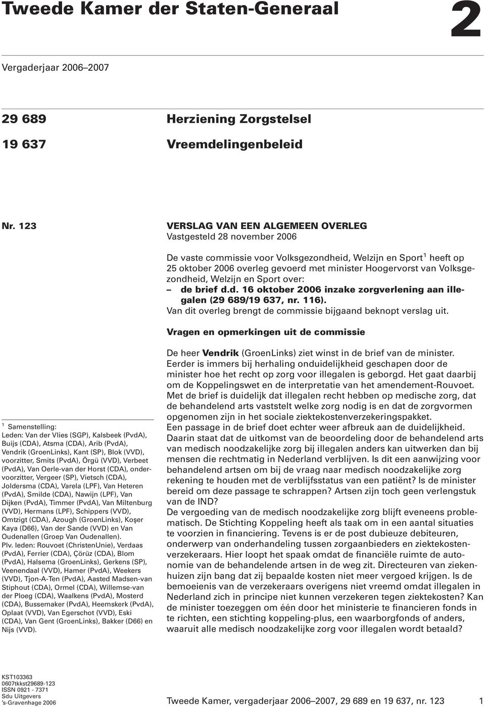 Volksgezondheid, Welzijn en Sport over: de brief d.d. 16 oktober 2006 inzake zorgverlening aan illegalen (29 689/19 637, nr. 116). Van dit overleg brengt de commissie bijgaand beknopt verslag uit.