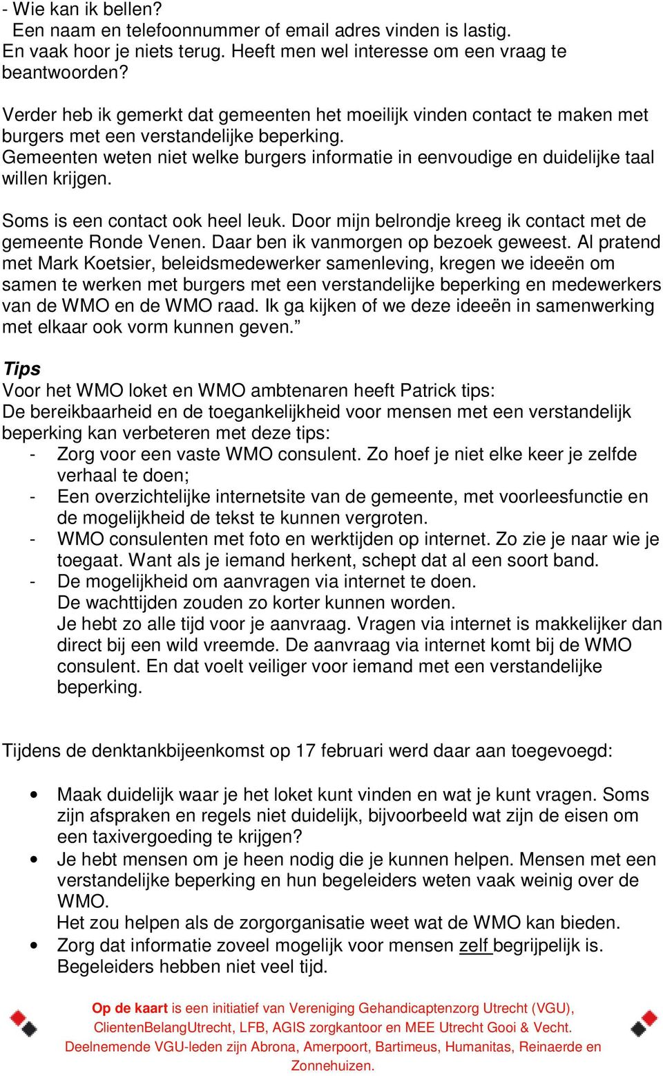 Gemeenten weten niet welke burgers informatie in eenvoudige en duidelijke taal willen krijgen. Soms is een contact ook heel leuk. Door mijn belrondje kreeg ik contact met de gemeente Ronde Venen.