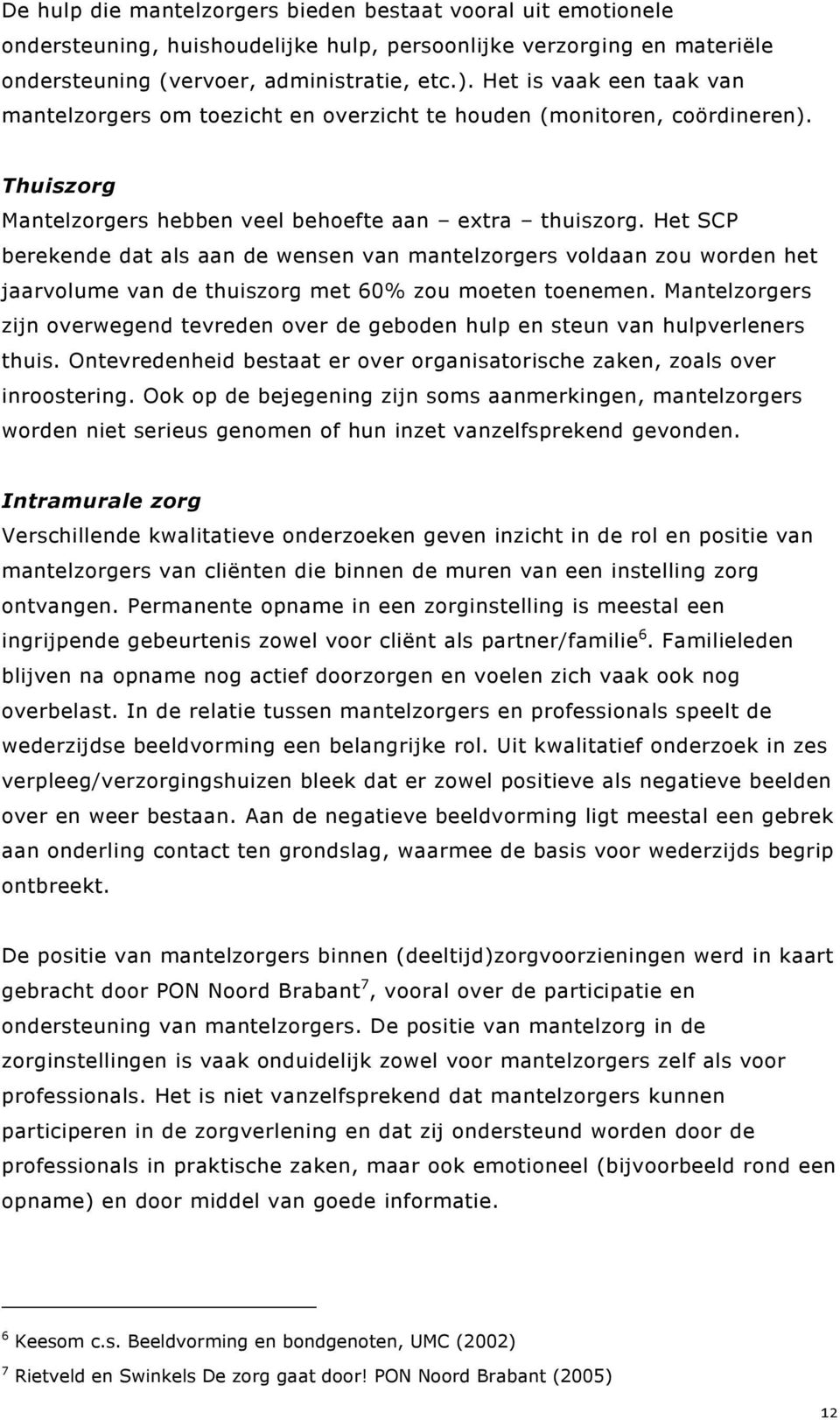 Het SCP berekende dat als aan de wensen van mantelzorgers voldaan zou worden het jaarvolume van de thuiszorg met 60% zou moeten toenemen.