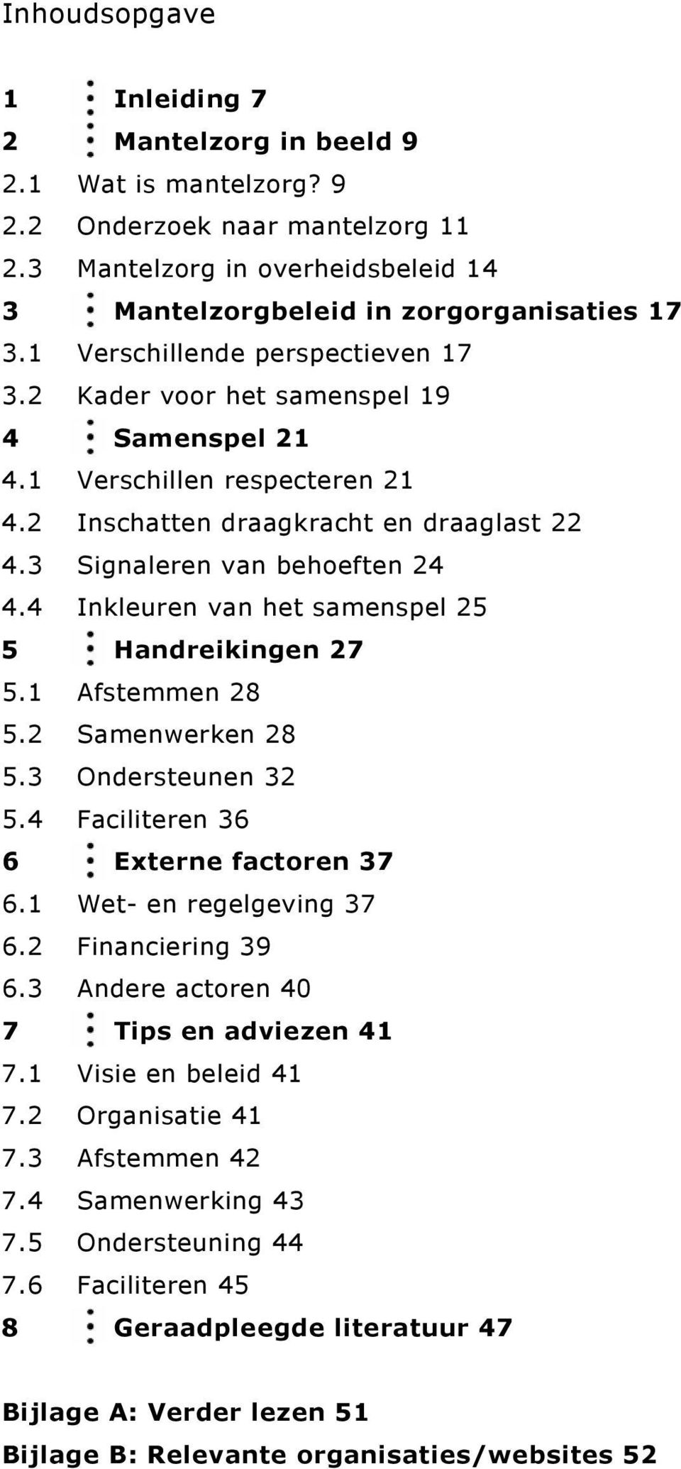 4 Inkleuren van het samenspel 25 5 Handreikingen 27 5.1 Afstemmen 28 5.2 Samenwerken 28 5.3 Ondersteunen 32 5.4 Faciliteren 36 6 Externe factoren 37 6.1 Wet- en regelgeving 37 6.2 Financiering 39 6.