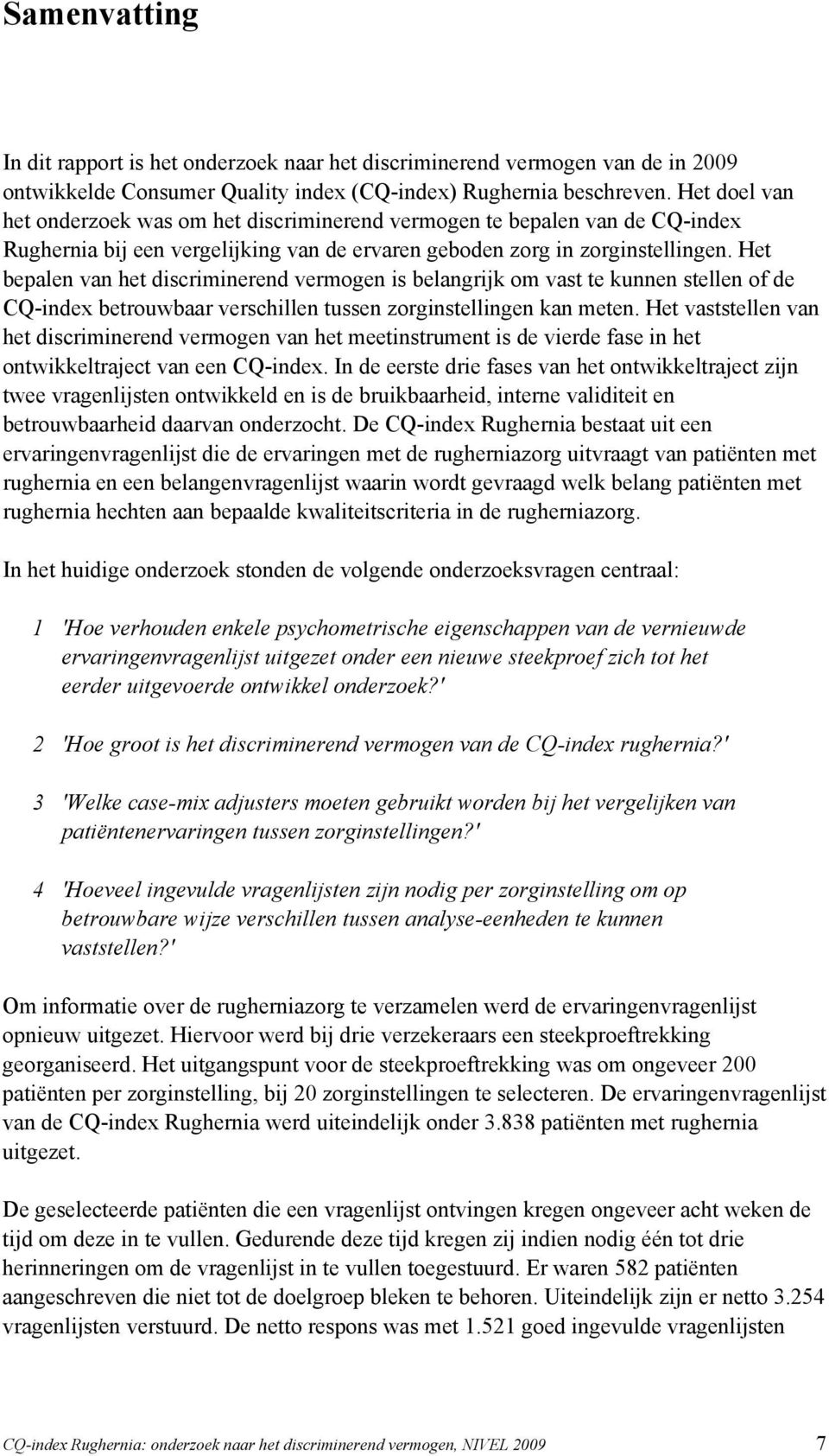 Het bepalen van het discriminerend vermogen is belangrijk om vast te kunnen stellen of de CQ-index betrouwbaar verschillen tussen zorginstellingen kan meten.