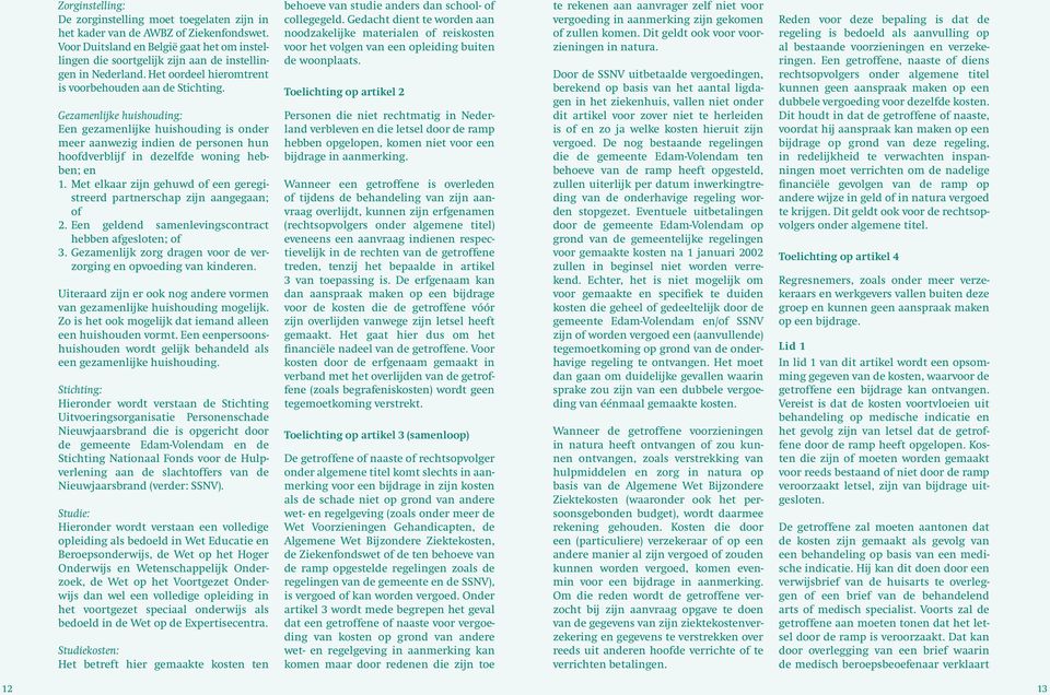 Gezamenlijke huishouding: Een gezamenlijke huishouding is onder meer aanwezig indien de personen hun hoofdverblijf in dezelfde woning hebben; en 1.