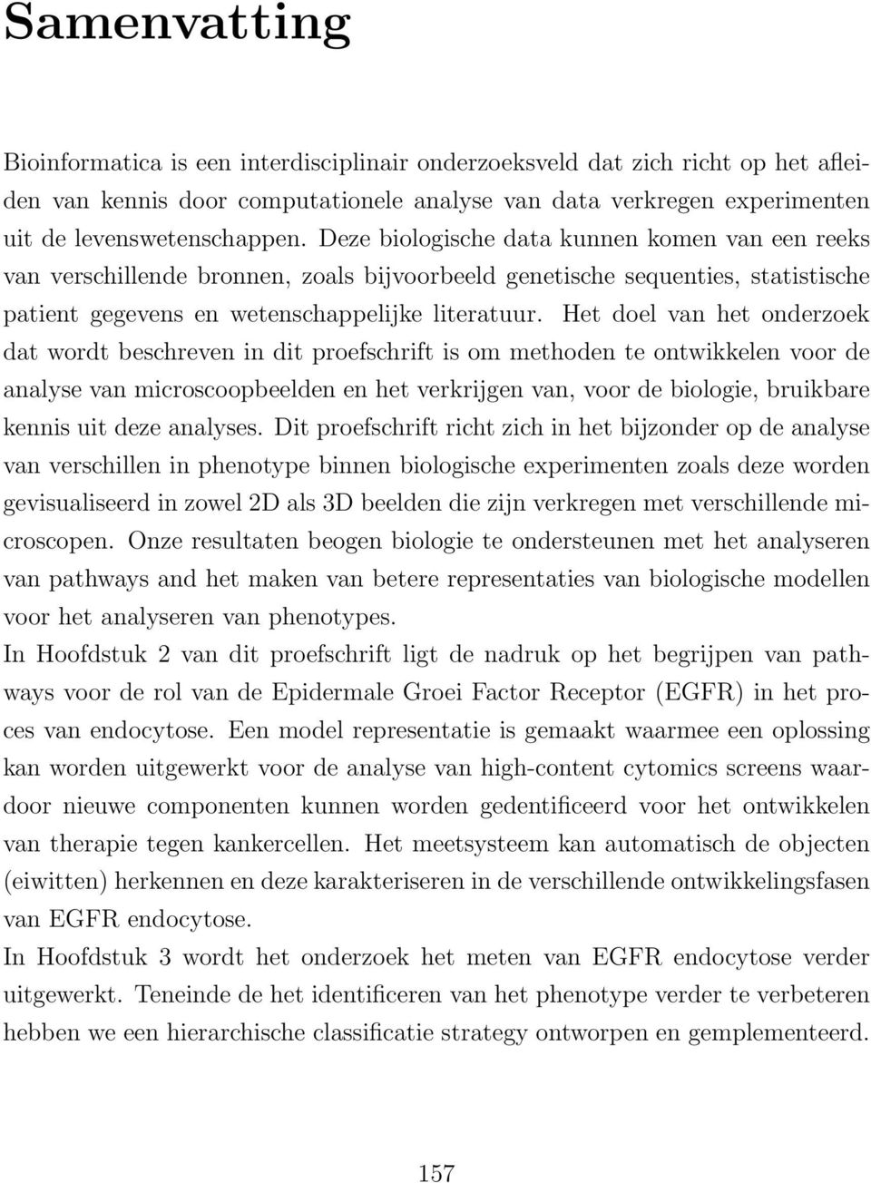 Het doel van het onderzoek dat wordt beschreven in dit proefschrift is om methoden te ontwikkelen voor de analyse van microscoopbeelden en het verkrijgen van, voor de biologie, bruikbare kennis uit