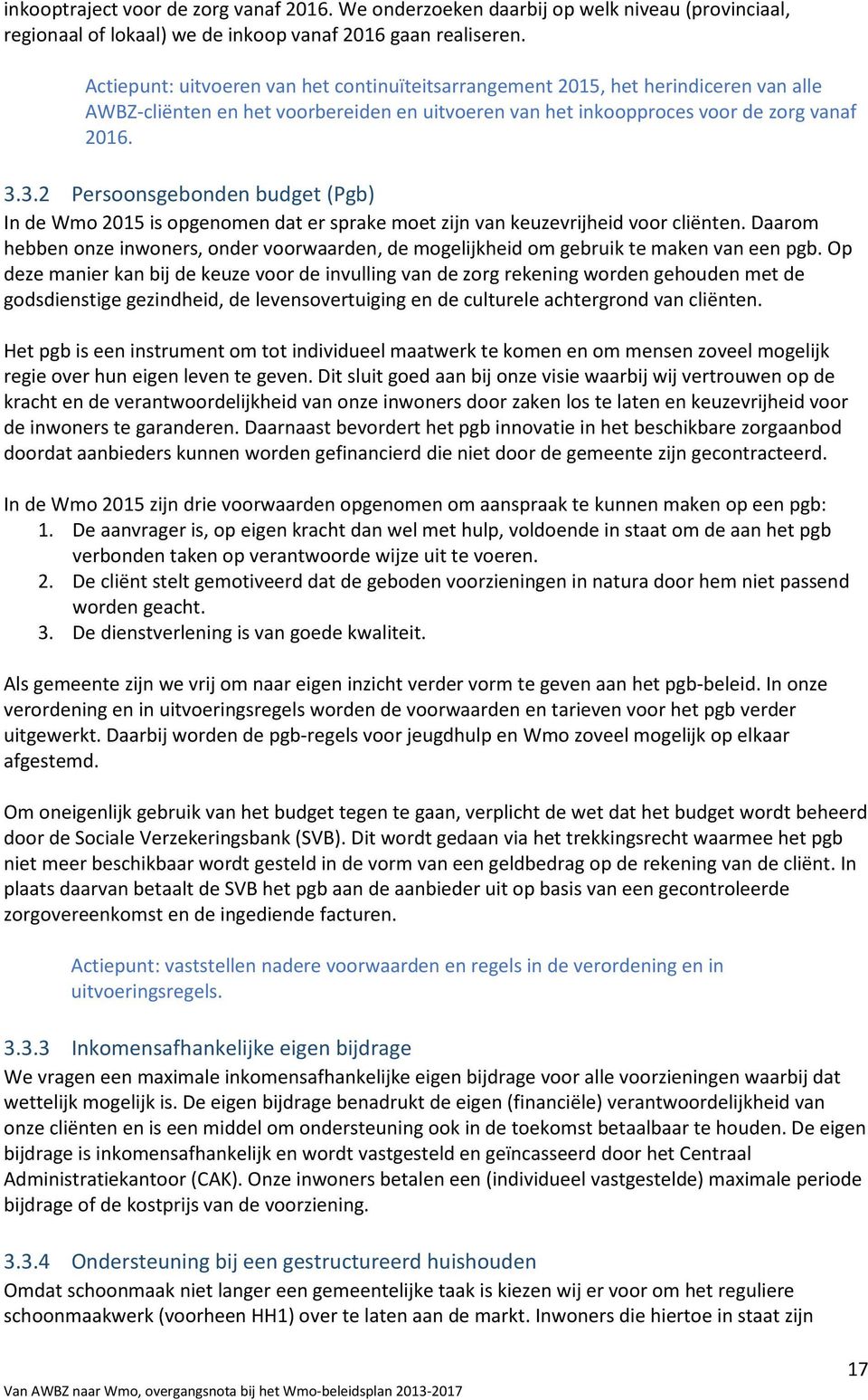 3.2 Persoonsgebonden budget (Pgb) In de Wmo 2015 is opgenomen dat er sprake moet zijn van keuzevrijheid voor cliënten.