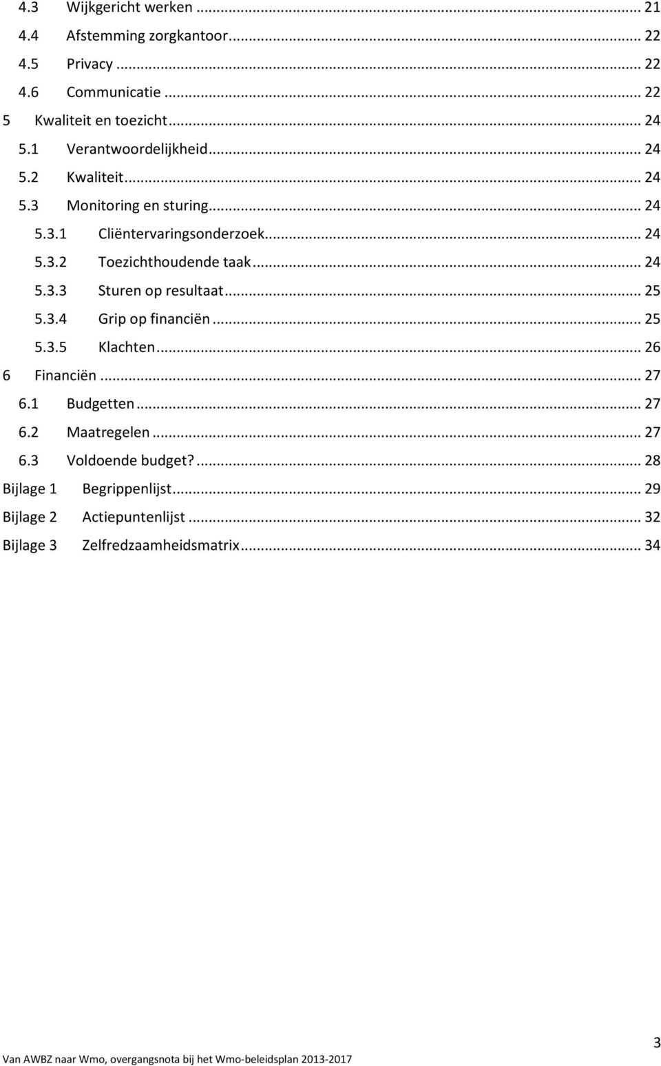 .. 24 5.3.3 Sturen op resultaat... 25 5.3.4 Grip op financiën... 25 5.3.5 Klachten... 26 6 Financiën... 27 6.1 Budgetten... 27 6.2 Maatregelen.