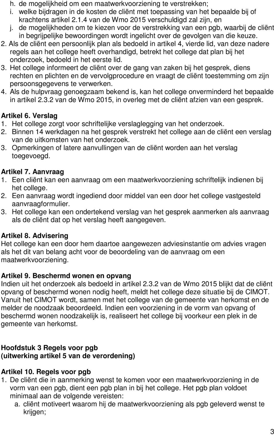 de mogelijkheden om te kiezen voor de verstrekking van een pgb, waarbij de cliënt in begrijpelijke bewoordingen wordt ingelicht over de gevolgen van die keuze. 2.