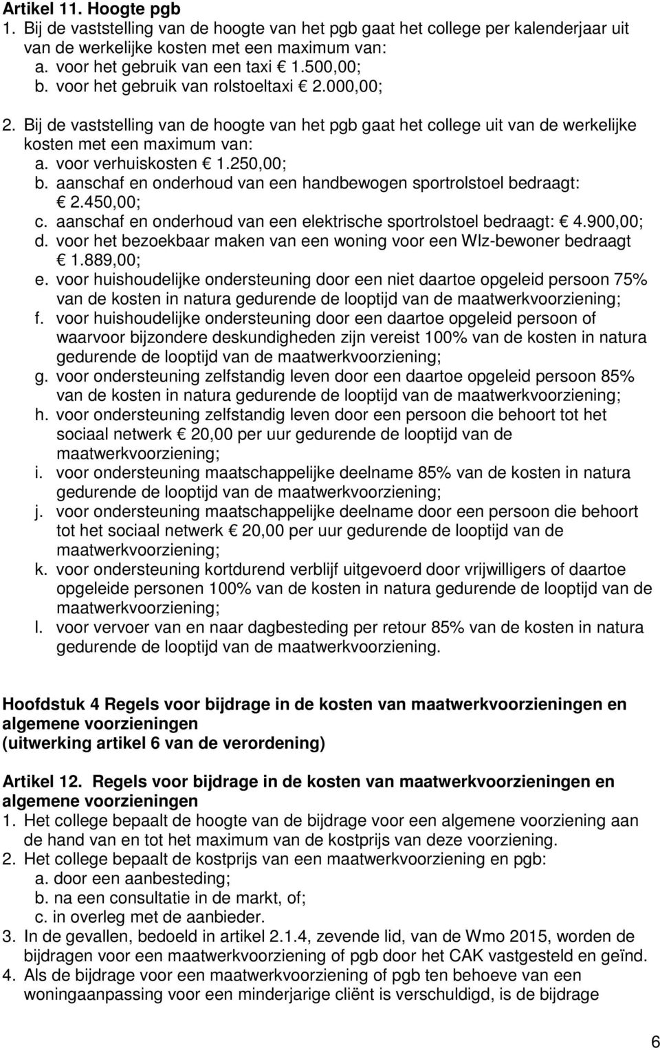 250,00; b. aanschaf en onderhoud van een handbewogen sportrolstoel bedraagt: 2.450,00; c. aanschaf en onderhoud van een elektrische sportrolstoel bedraagt: 4.900,00; d.