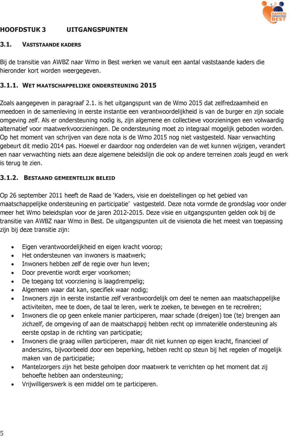 Als er ondersteuning nodig is, zijn algemene en collectieve voorzieningen een volwaardig alternatief voor maatwerkvoorzieningen. De ondersteuning moet zo integraal mogelijk geboden worden.