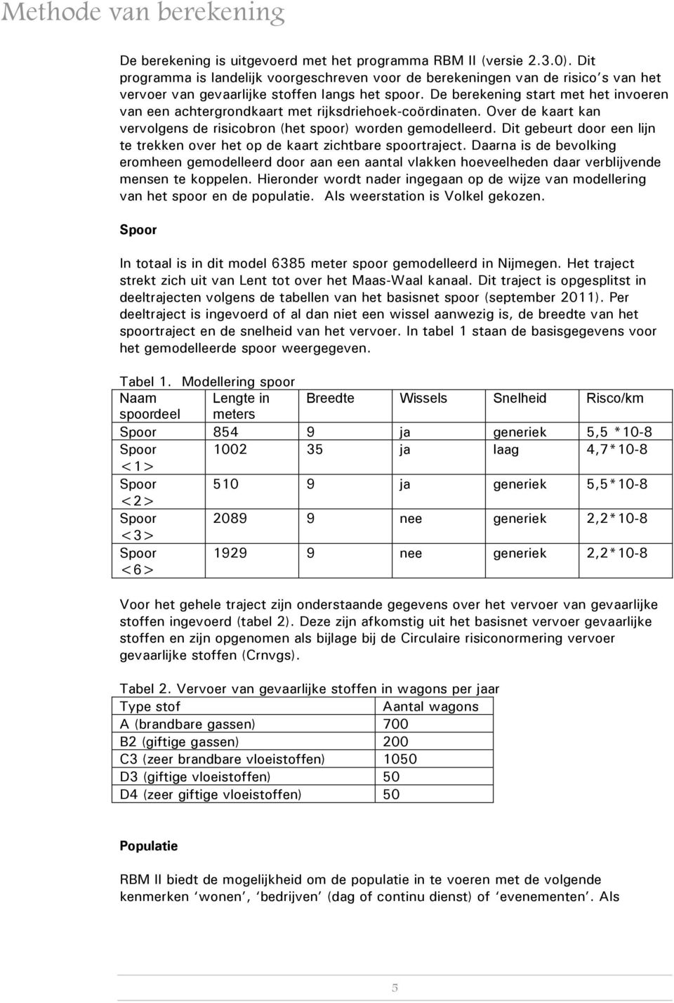 De berekening start met het invoeren van een achtergrondkaart met rijksdriehoek-coördinaten. Over de kaart kan vervolgens de risicobron (het spoor) worden gemodelleerd.