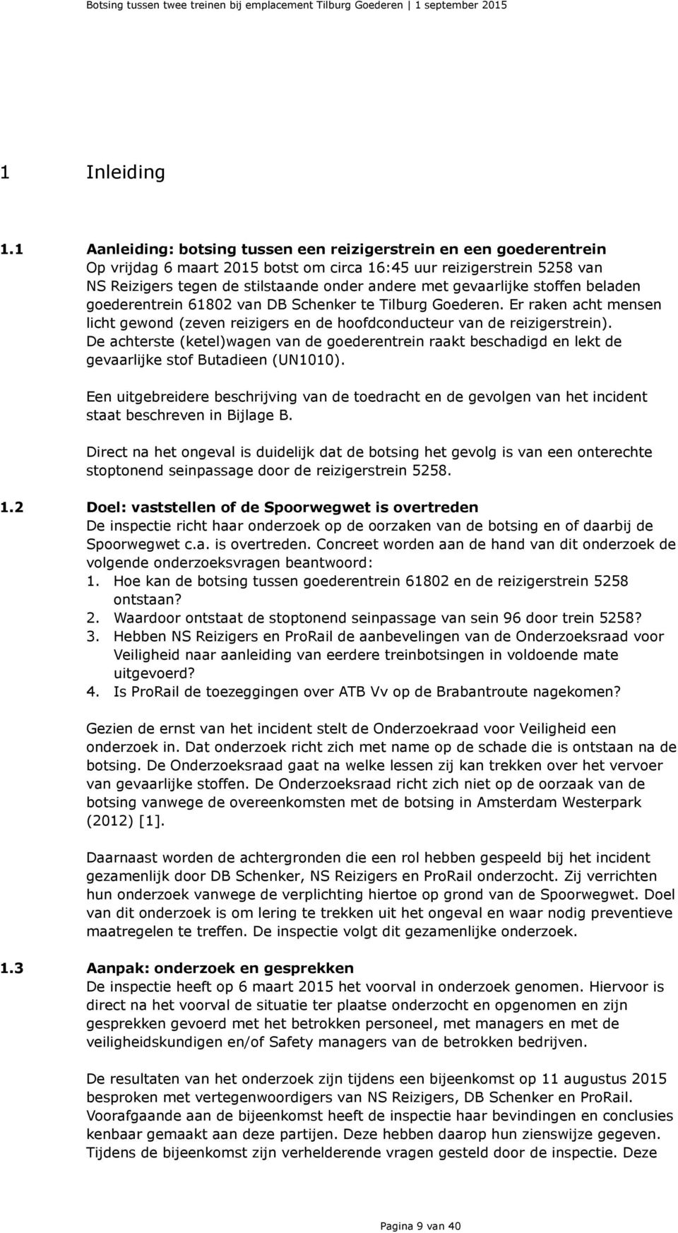 gevaarlijke stoffen beladen goederentrein 61802 van DB Schenker te Tilburg Goederen. Er raken acht mensen licht gewond (zeven reizigers en de hoofdconducteur van de reizigerstrein).