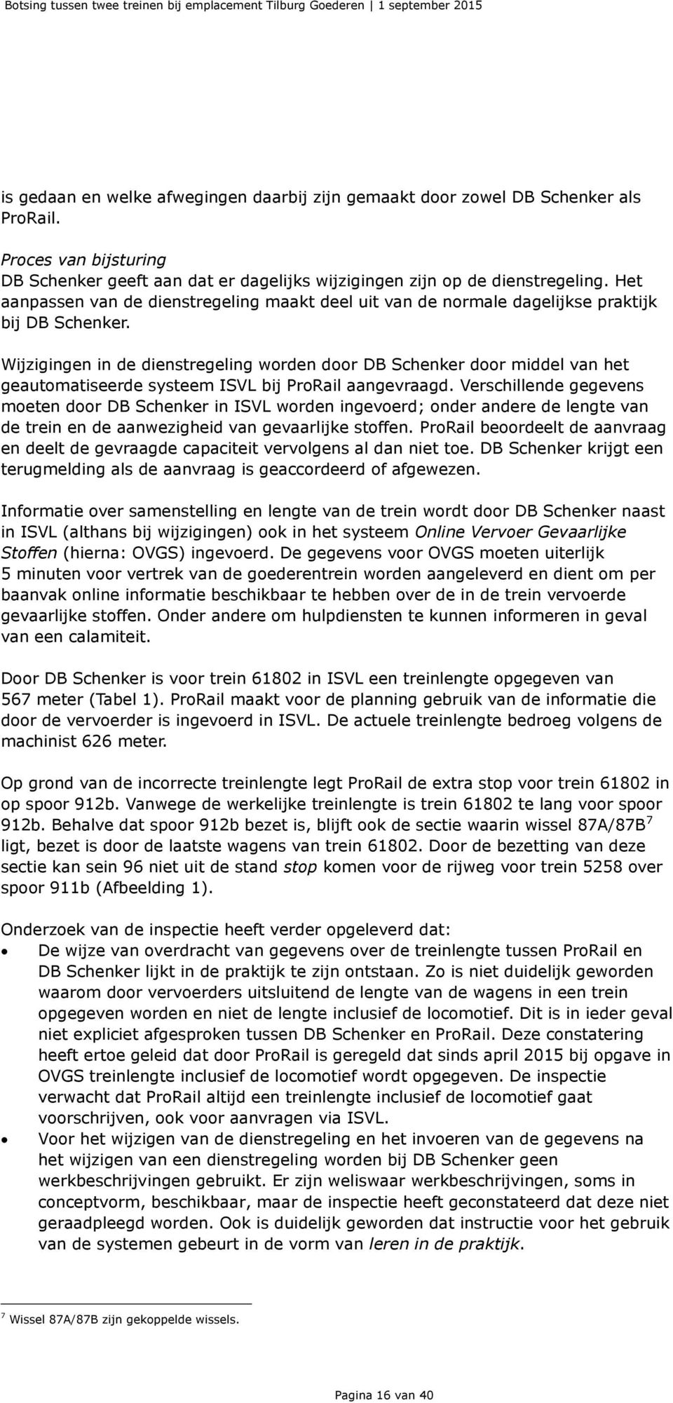 Wijzigingen in de dienstregeling worden door DB Schenker door middel van het geautomatiseerde systeem ISVL bij ProRail aangevraagd.