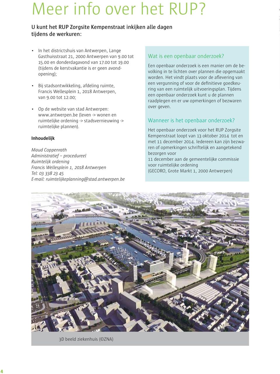 00; Op de website van stad Antwerpen: www.antwerpen.be (leven -> wonen en ruimtelijke ordening -> stadsvernieuwing -> ruimtelijke plannen).