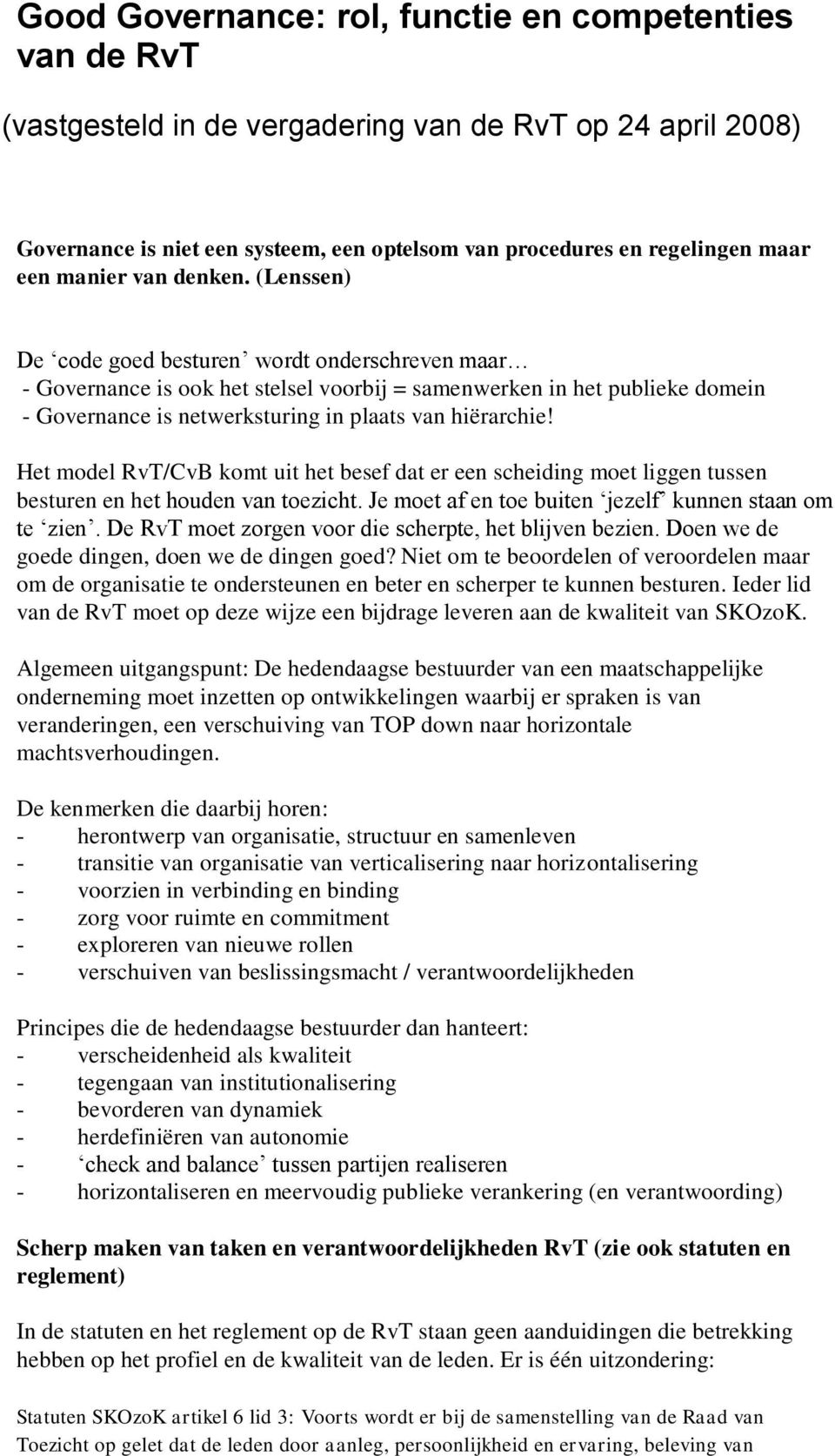 (Lenssen) De code goed besturen wordt onderschreven maar - Governance is ook het stelsel voorbij = samenwerken in het publieke domein - Governance is netwerksturing in plaats van hiërarchie!