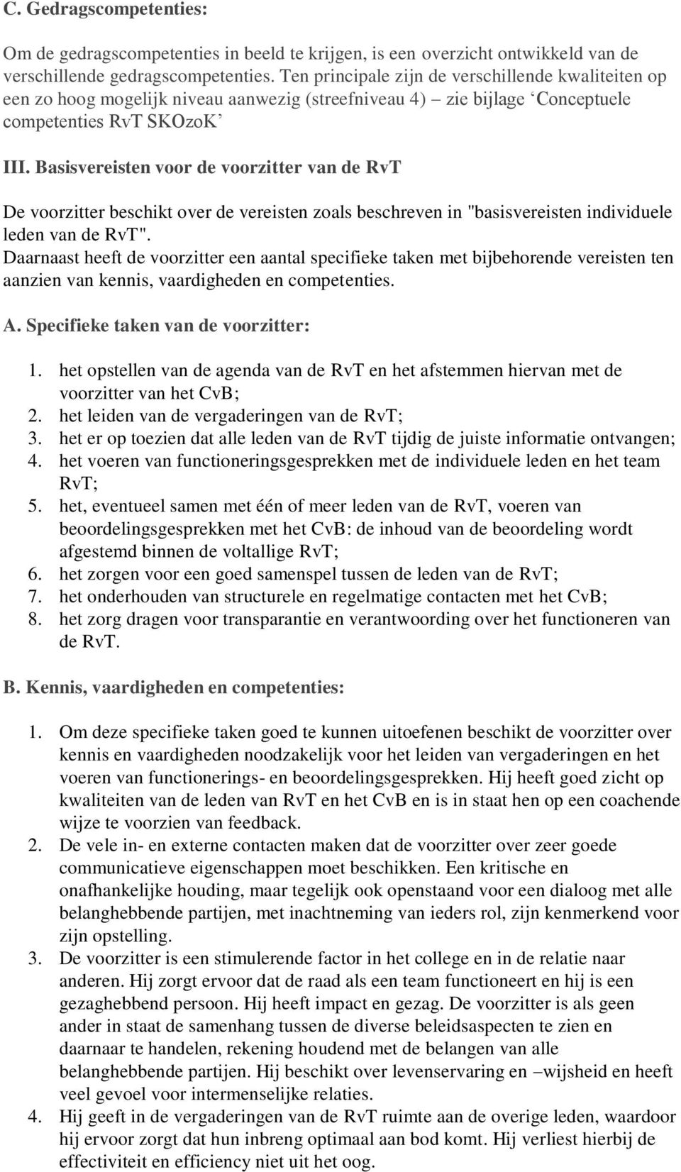 Basisvereisten voor de voorzitter van de RvT De voorzitter beschikt over de vereisten zoals beschreven in "basisvereisten individuele leden van de RvT".