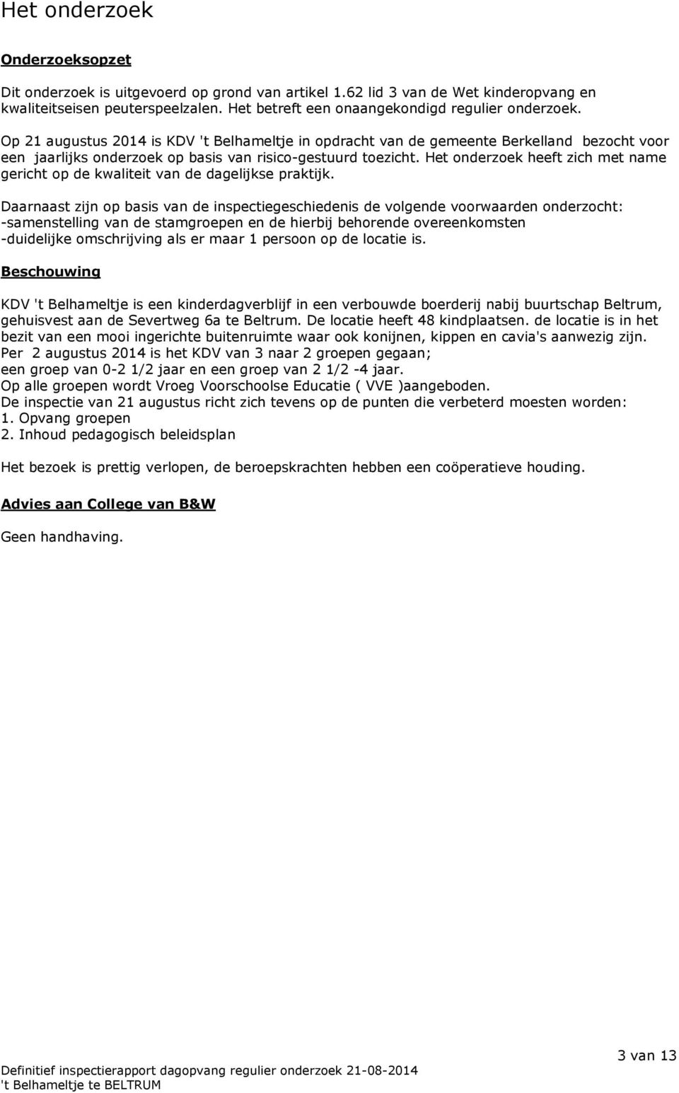 Op 21 augustus 2014 is KDV 't Belhameltje in opdracht van de gemeente Berkelland bezocht voor een jaarlijks onderzoek op basis van risico-gestuurd toezicht.