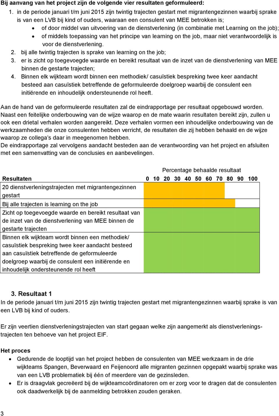 van uitvoering van de dienstverlening (in combinatie met Learning on the job); of middels toepassing van het principe van learning on the job, maar niet verantwoordelijk is voor de dienstverlening. 2.