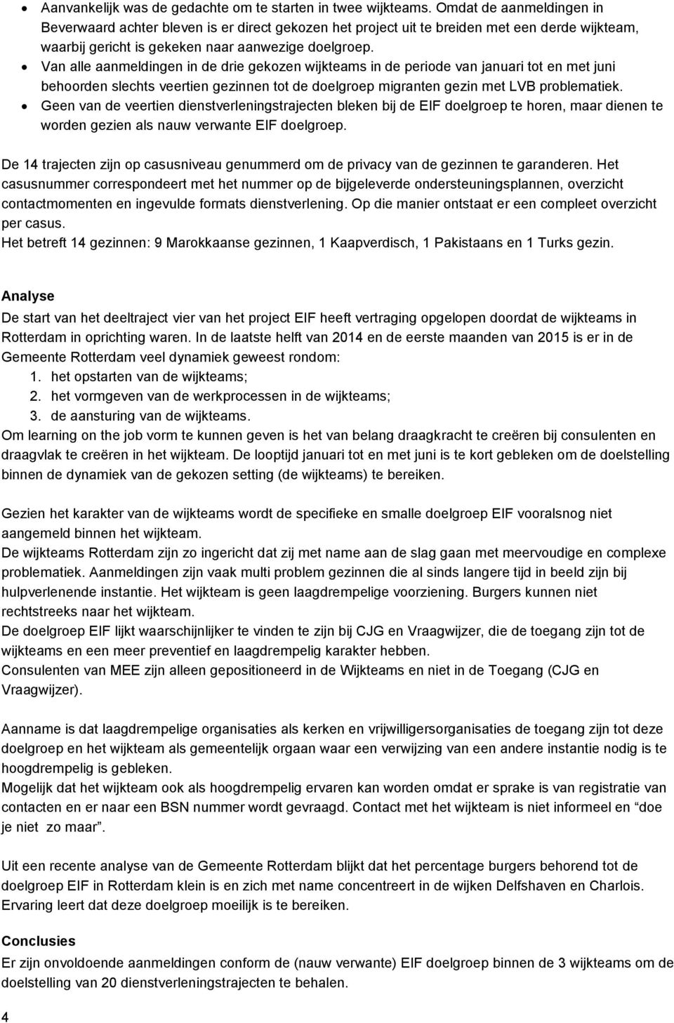 Van alle aanmeldingen in de drie gekozen wijkteams in de periode van januari tot en met juni behoorden slechts veertien gezinnen tot de doelgroep migranten gezin met LVB problematiek.