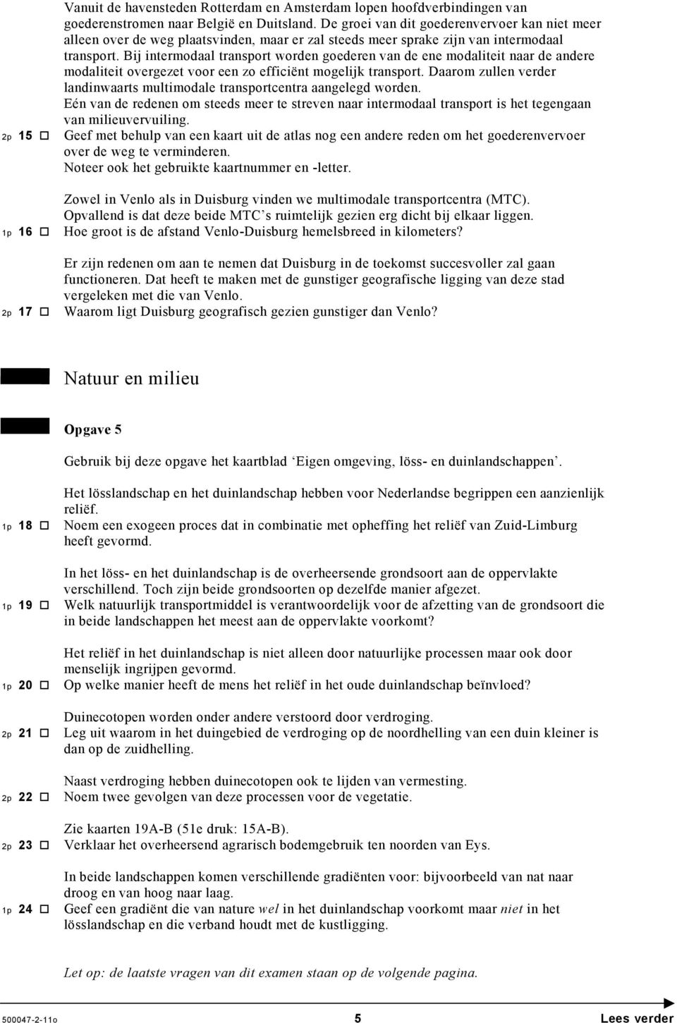 Bij intermodaal transport worden goederen van de ene modaliteit naar de andere modaliteit overgezet voor een zo efficiënt mogelijk transport.