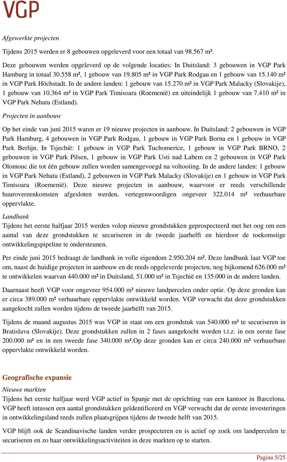 140 m² in VGP Park Höchstadt. In de andere landen: 1 gebouw van 15.270 m² in VGP Park Malacky (Slovakije), 1 gebouw van 10.364 m² in VGP Park Timisoara (Roemenië) en uiteindelijk 1 gebouw van 7.