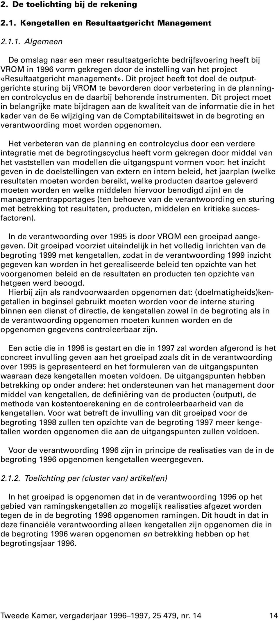 1. Algemeen De omslag naar een meer resultaatgerichte bedrijfsvoering heeft bij VROM in vorm gekregen door de instelling van het project «Resultaatgericht management».