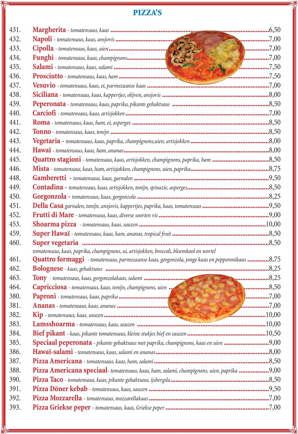 Siciliana - tomatensaus, kaas, kappertjes, olijven, ansjovis...8,00 439. Peperonata - tomatensaus, kaas, paprika, pikante gehaktsaus...8,50 440. Carciofi - tomatensaus, kaas, artisjokken...7,00 441.