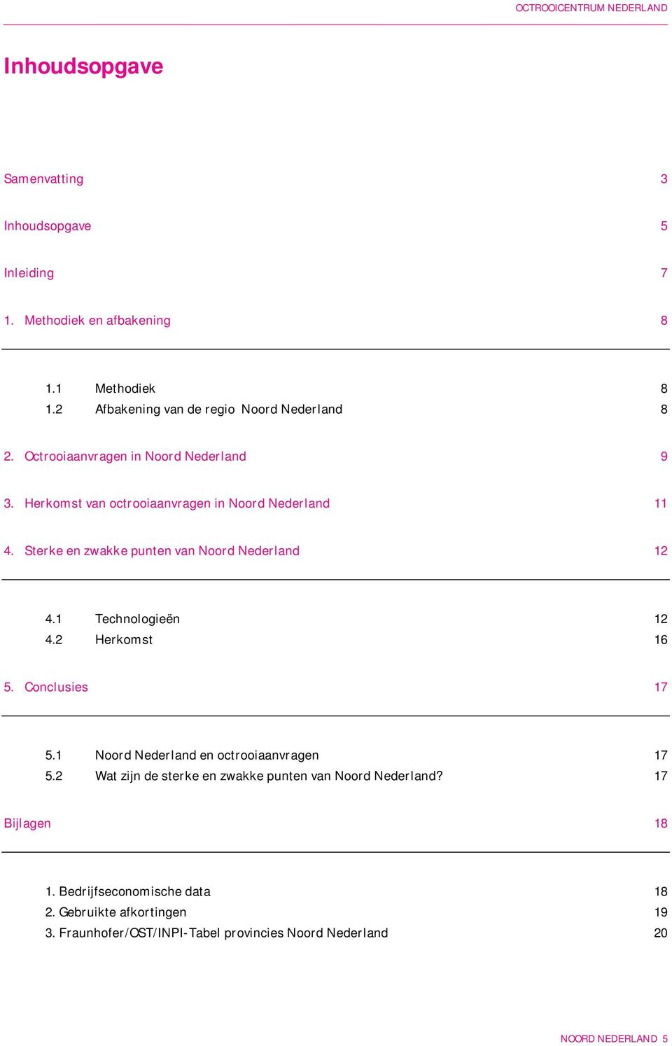 1 Technologieën 12 4.2 Herkomst 16 5. Conclusies 17 5.1 Noord Nederland en octrooiaanvragen 17 5.