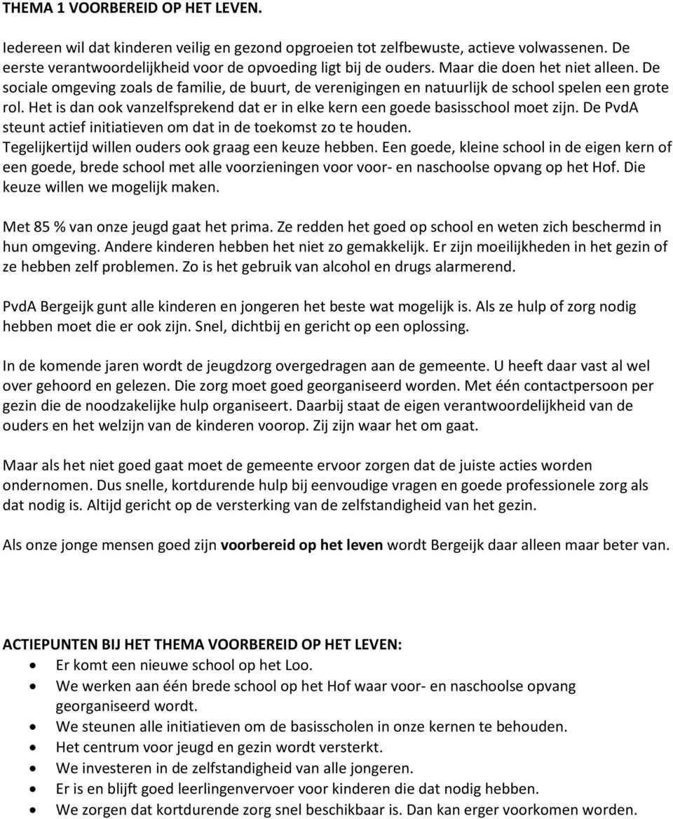 Het is dan ook vanzelfsprekend dat er in elke kern een goede basisschool moet zijn. De PvdA steunt actief initiatieven om dat in de toekomst zo te houden.
