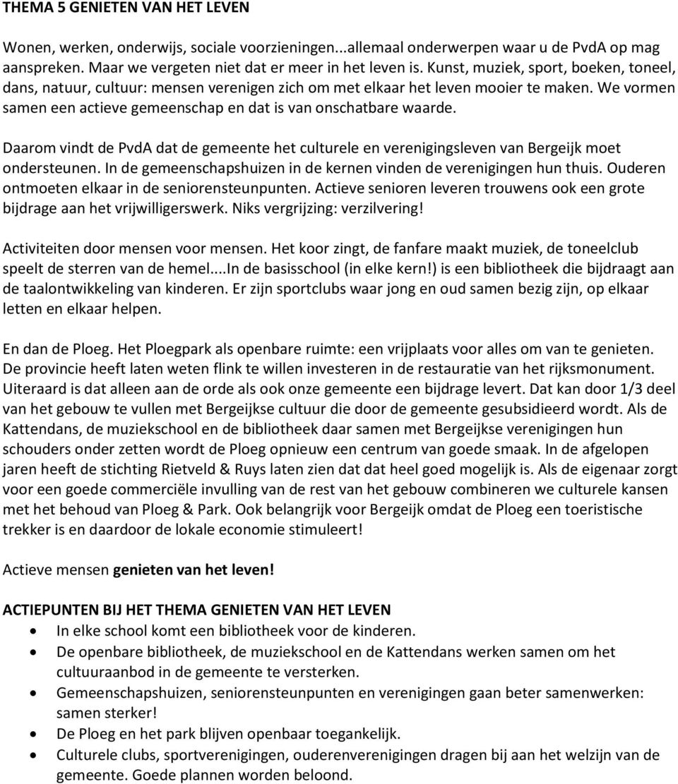 Daarom vindt de PvdA dat de gemeente het culturele en verenigingsleven van Bergeijk moet ondersteunen. In de gemeenschapshuizen in de kernen vinden de verenigingen hun thuis.