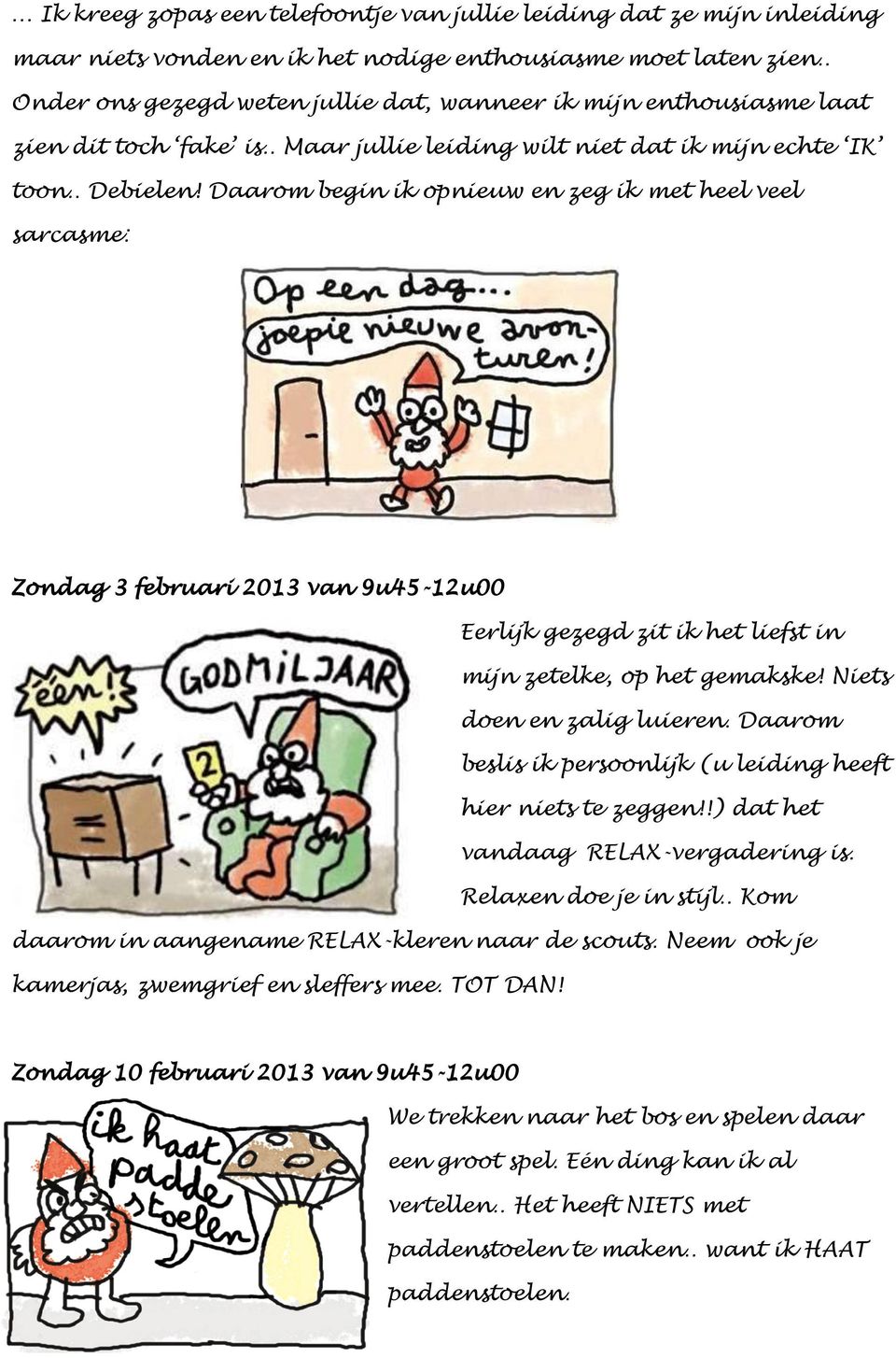 Daarom begin ik opnieuw en zeg ik met heel veel sarcasme: Zondag 3 februari 2013 van 9u45-12u00 Eerlijk gezegd zit ik het liefst in mijn zetelke, op het gemakske! Niets doen en zalig luieren.