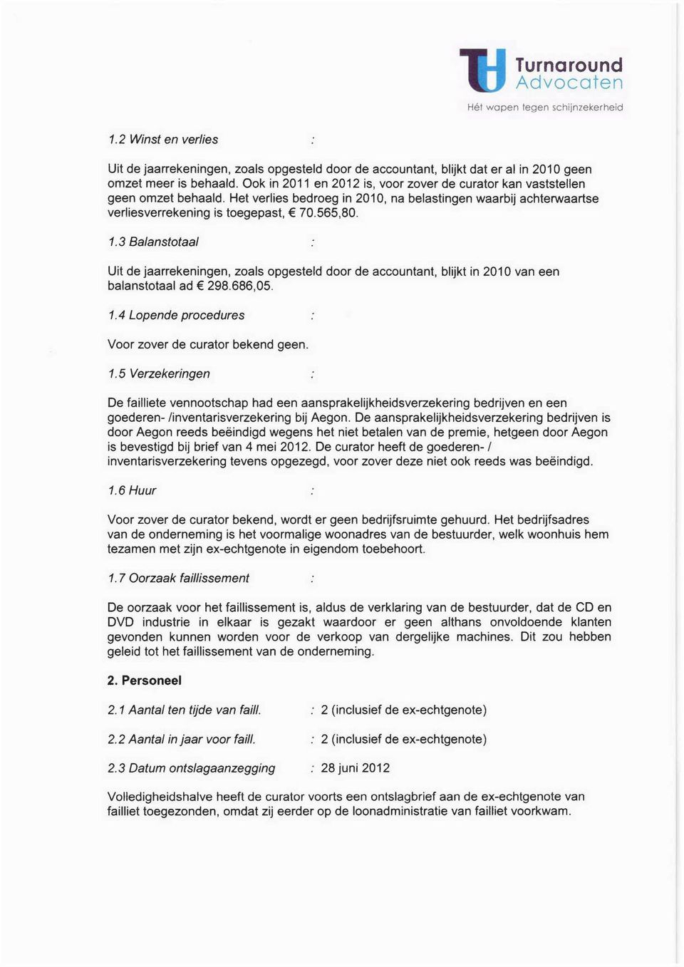 3 Balanstotaal Uit de jaarrekeningen, zoals opgesteld door de accountant, blijkt in 2010 van een balanstotaal ad 298.686,05. 1.