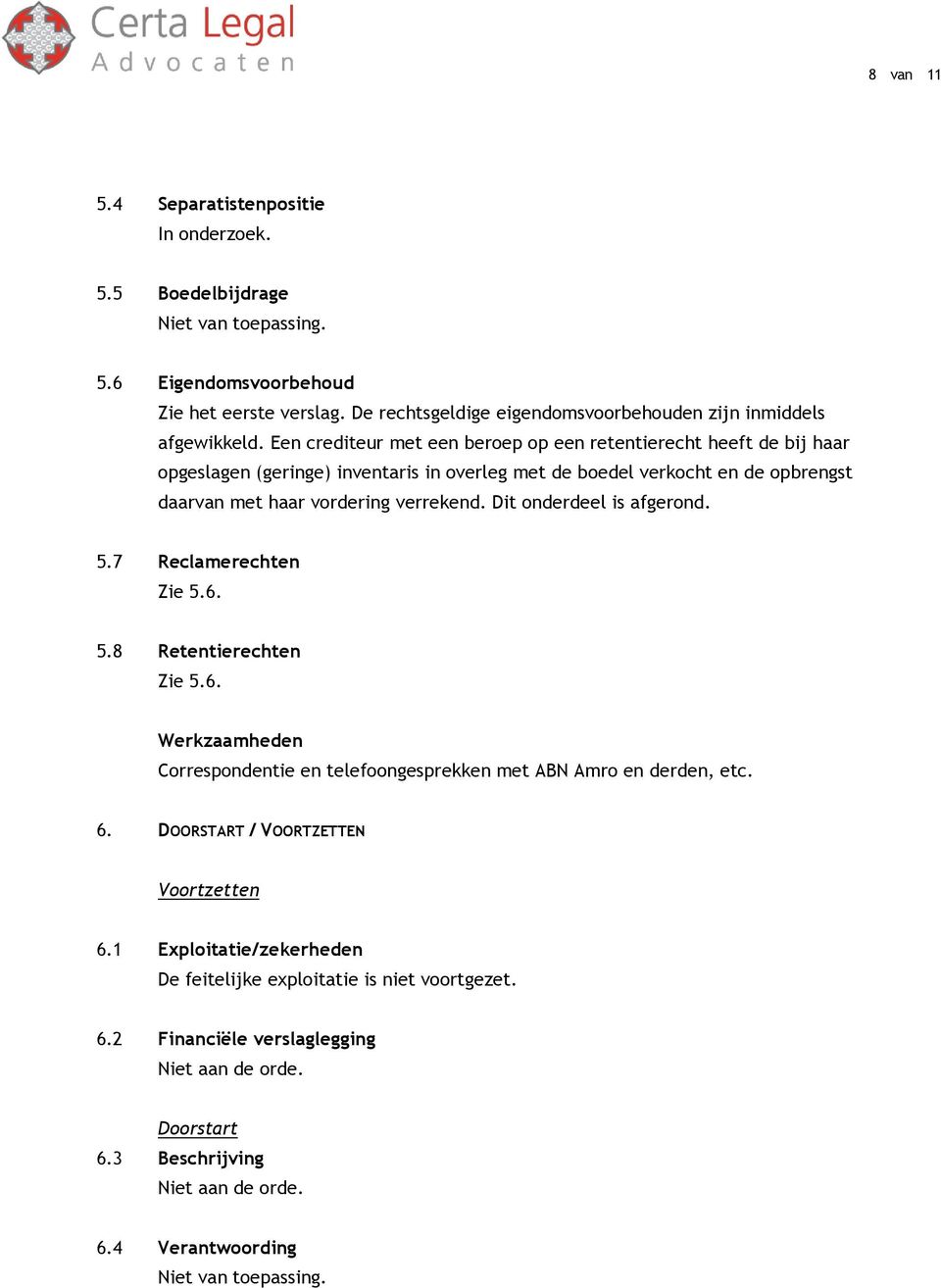 verrekend. Dit onderdeel is afgerond. 5.7 Reclamerechten Zie 5.6. 5.8 Retentierechten Zie 5.6. Correspondentie en telefoongesprekken met ABN Amro en derden, etc. 6.