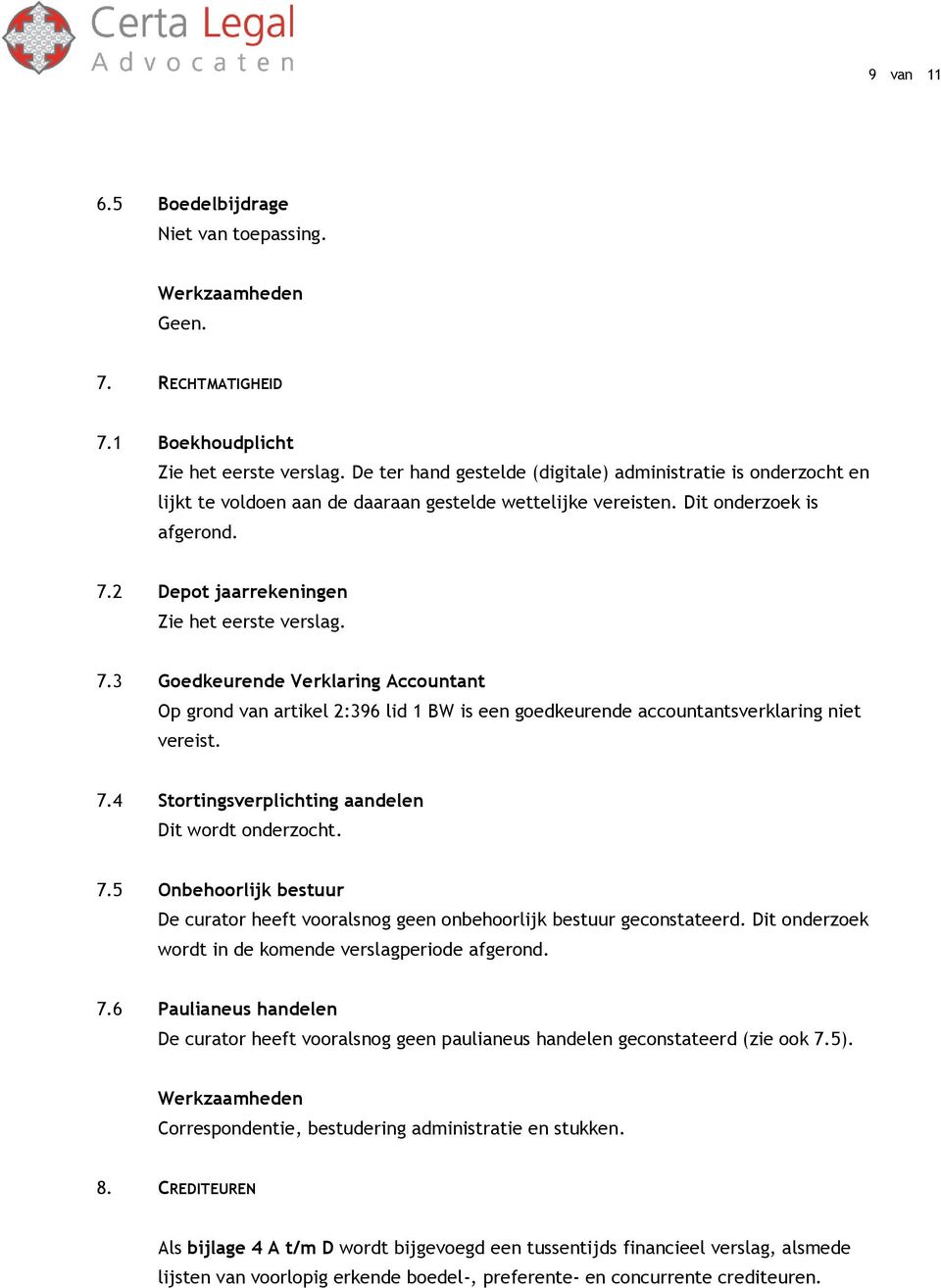 7.5 Onbehoorlijk bestuur De curator heeft vooralsnog geen onbehoorlijk bestuur geconstateerd. Dit onderzoek wordt in de komende verslagperiode afgerond. 7.