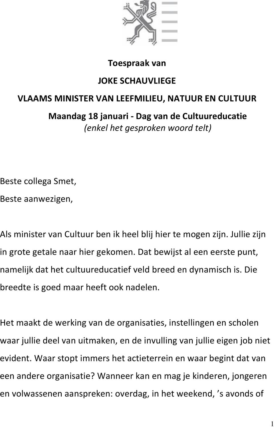 Dat bewijst al een eerste punt, namelijk dat het cultuureducatief veld breed en dynamisch is. Die breedte is goed maar heeft ook nadelen.