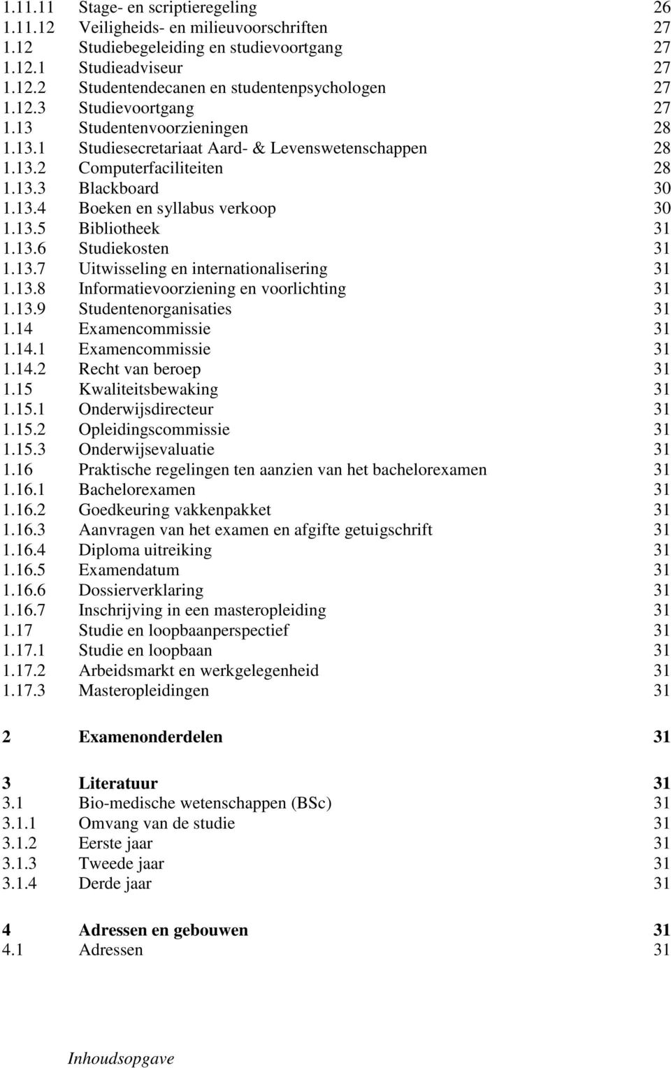 13.5 Bibliotheek 31 1.13.6 Studiekosten 31 1.13.7 Uitwisseling en internationalisering 31 1.13.8 Informatievoorziening en voorlichting 31 1.13.9 Studentenorganisaties 31 1.14 Examencommissie 31 1.14.1 Examencommissie 31 1.