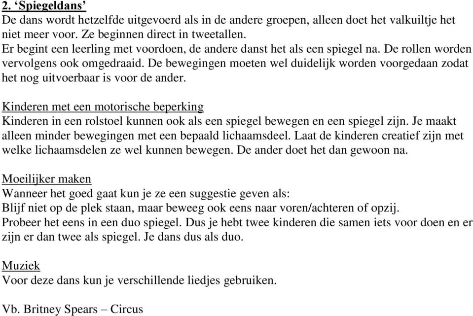 De bewegingen moeten wel duidelijk worden voorgedaan zodat het nog uitvoerbaar is voor de ander.