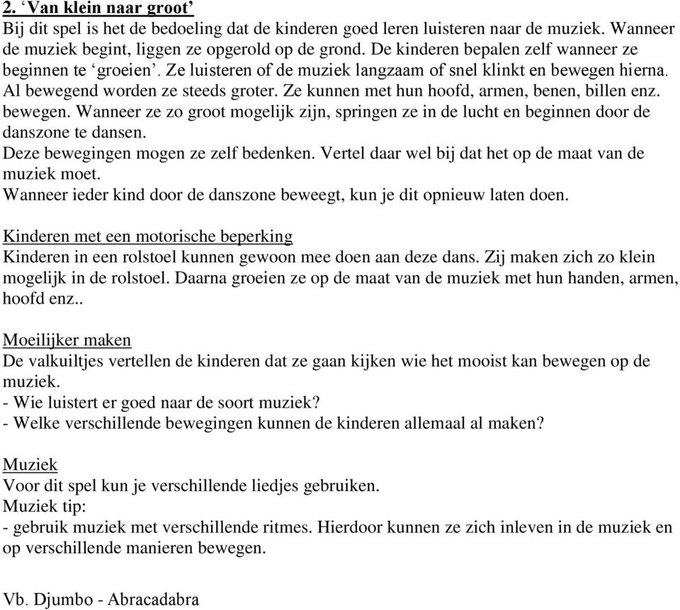 Ze kunnen met hun hoofd, armen, benen, billen enz. bewegen. Wanneer ze zo groot mogelijk zijn, springen ze in de lucht en beginnen door de danszone te dansen. Deze bewegingen mogen ze zelf bedenken.