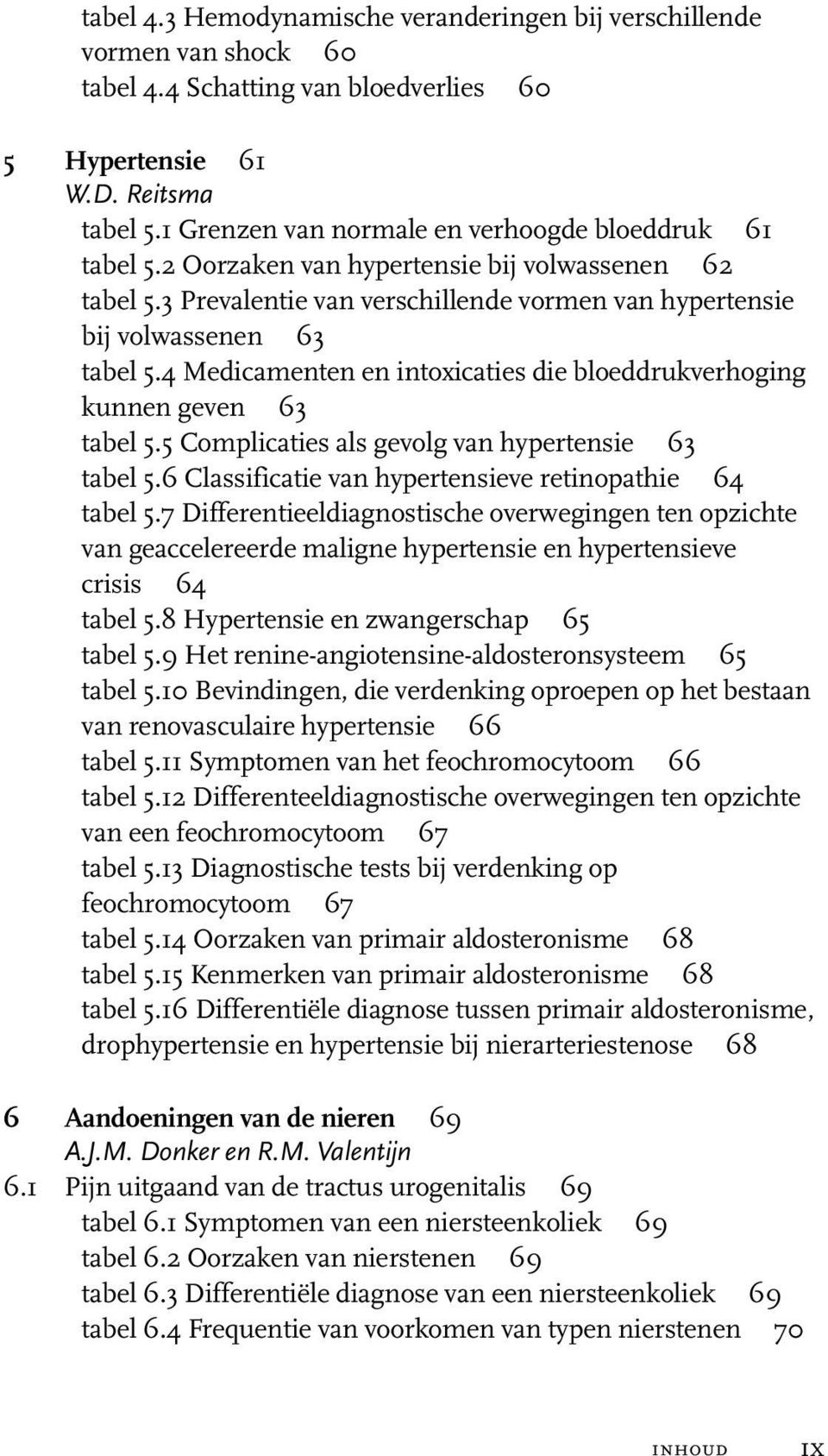 4 Medicamenten en intoxicaties die bloeddrukverhoging kunnen geven 63 tabel 5.5 Complicaties als gevolg van hypertensie 63 tabel 5.6 Classificatie van hypertensieve retinopathie 64 tabel 5.