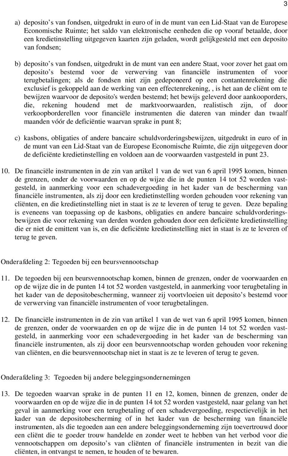 deposito s bestemd voor de verwerving van financiële instrumenten of voor terugbetalingen; als de fondsen niet zijn gedeponeerd op een contantenrekening die exclusief is gekoppeld aan de werking van