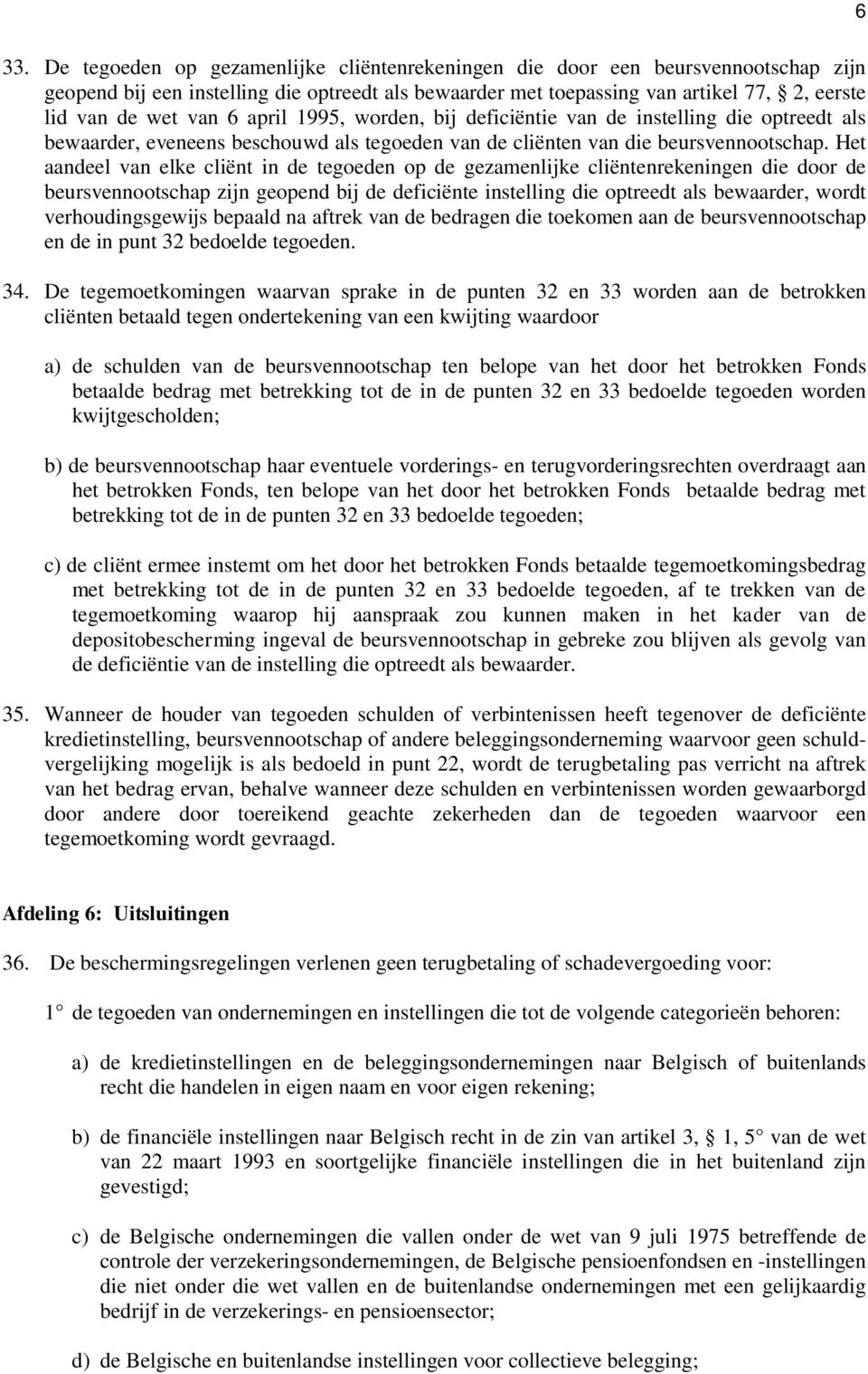 Het aandeel van elke cliënt in de tegoeden op de gezamenlijke cliëntenrekeningen die door de beursvennootschap zijn geopend bij de deficiënte instelling die optreedt als bewaarder, wordt