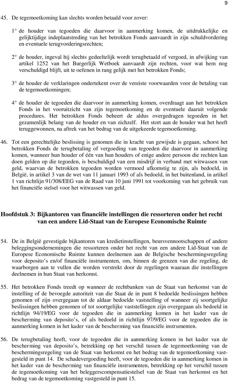 Wetboek aanvaardt zijn rechten, voor wat hem nog verschuldigd blijft, uit te oefenen in rang gelijk met het betrokken Fonds; 3 de houder de verklaringen ondertekent over de vereiste voorwaarden voor