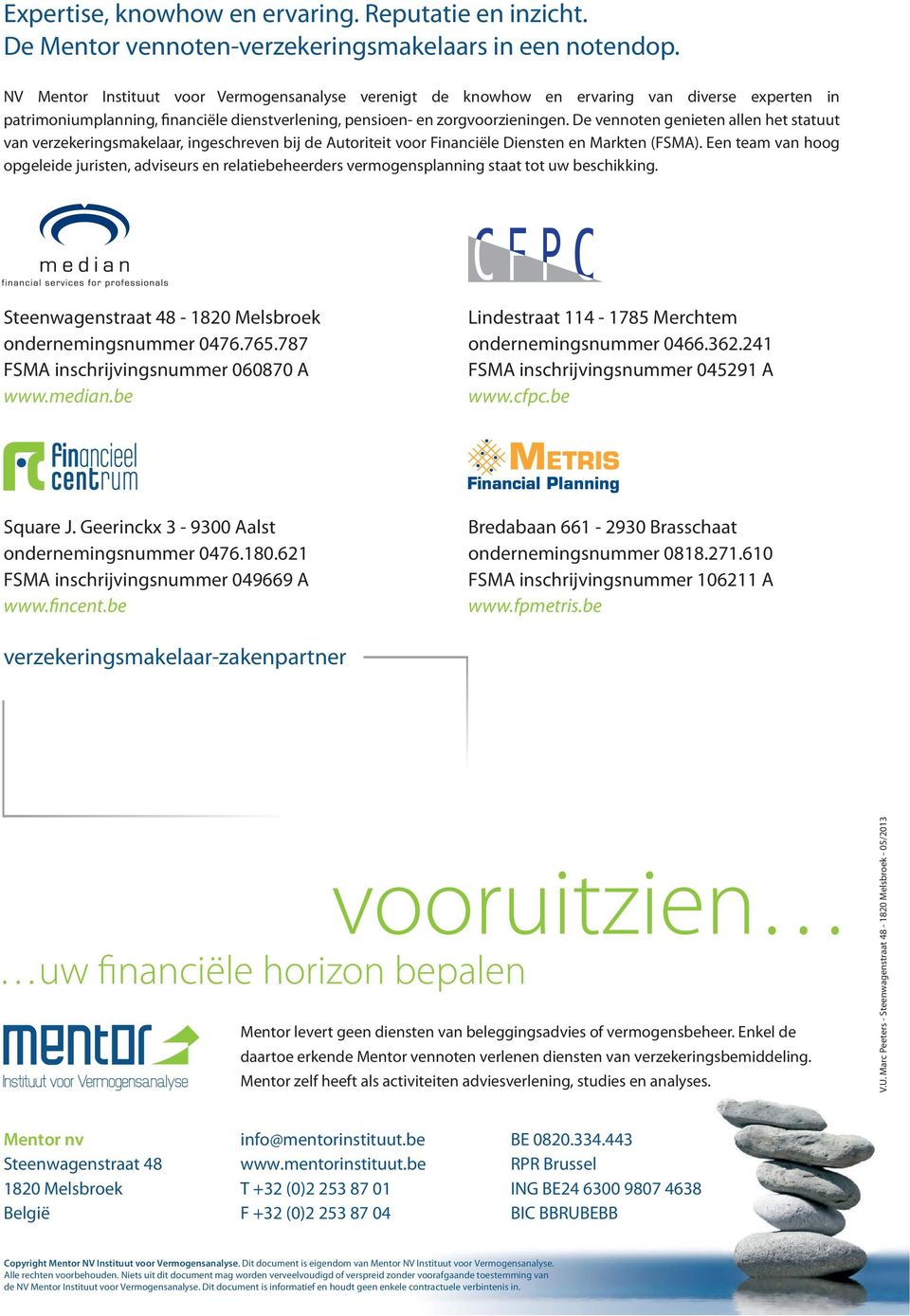 De vennoten genieten allen het statuut van verzekeringsmakelaar, ingeschreven bij de Autoriteit voor Financiële Diensten en Markten (FSMA).