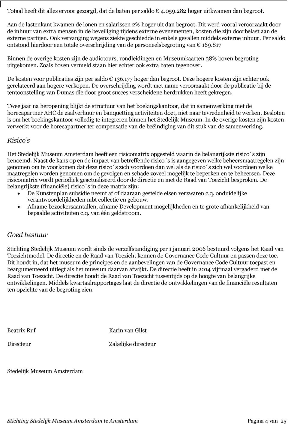 Ook vervanging wegens ziekte geschiedde in enkele gevallen middels externe inhuur. Per saldo ontstond hierdoor een totale overschrijding van de personeelsbegroting van 169.